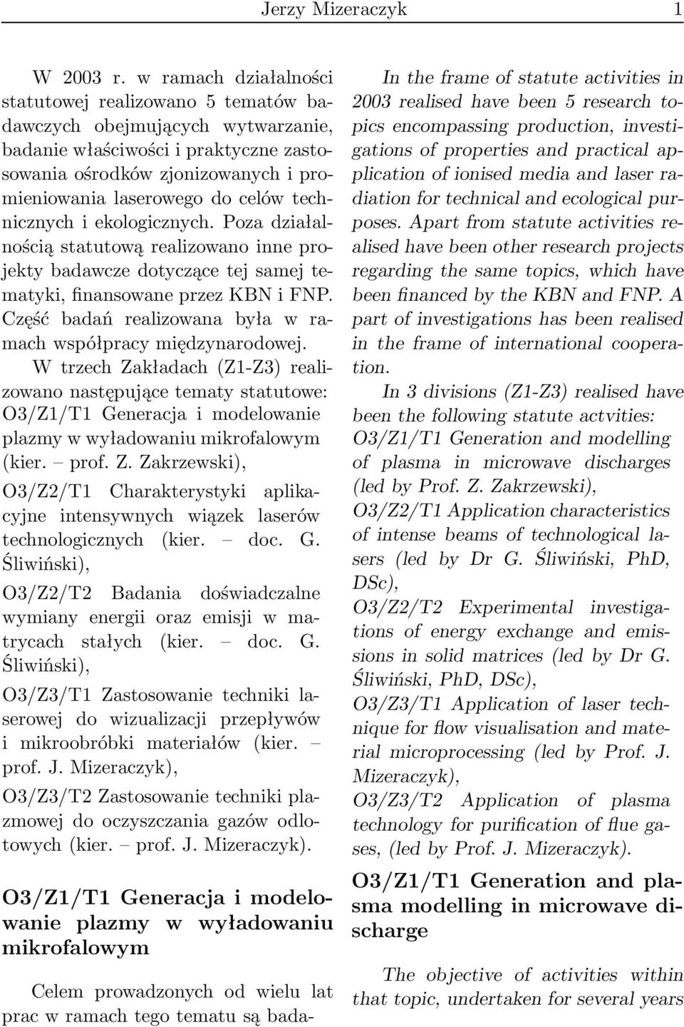 technicznych i ekologicznych. Poza działalnością statutową realizowano inne projekty badawcze dotyczące tej samej tematyki, finansowane przez KBN i FNP.