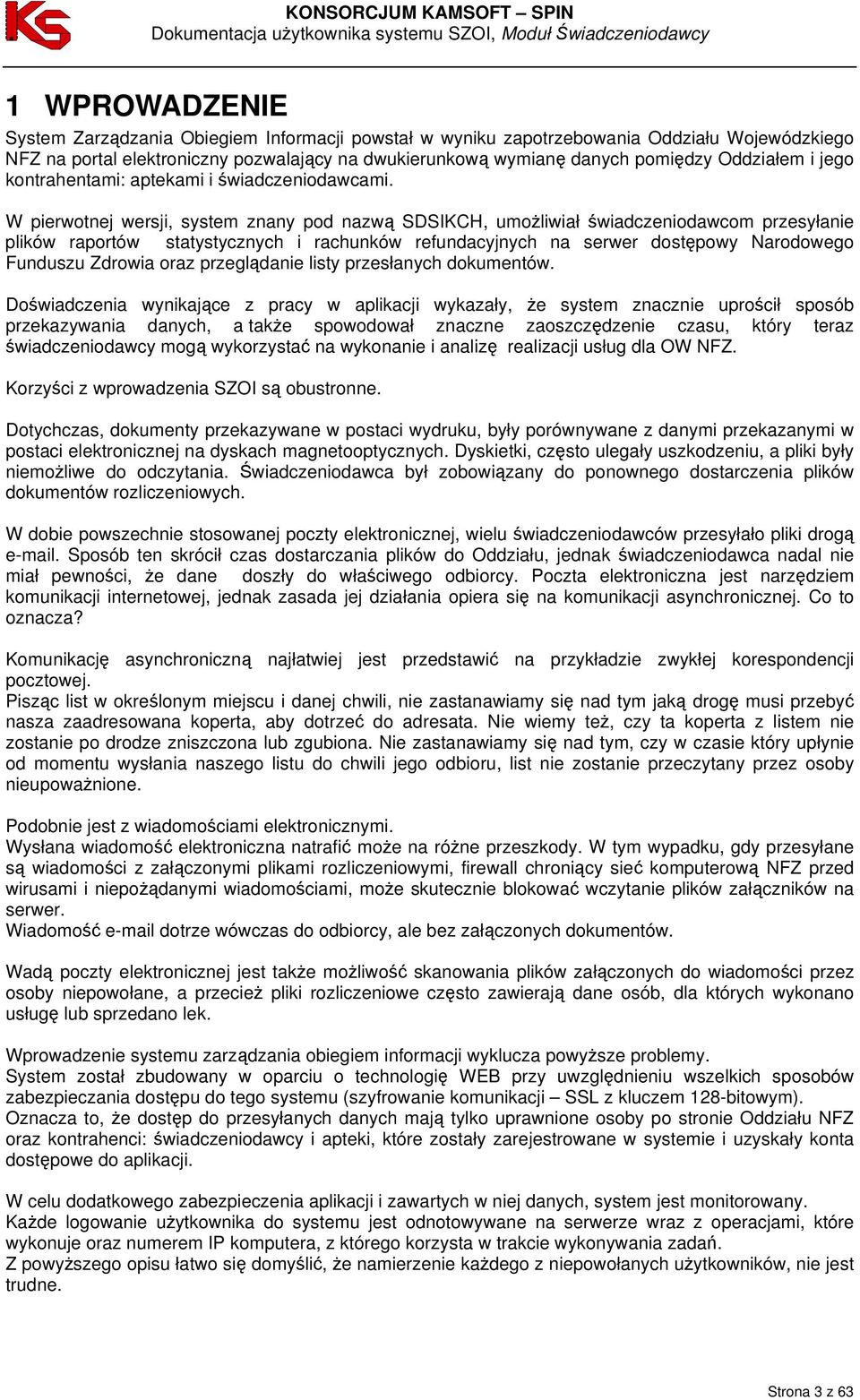 W pierwotnej wersji, system znany pod nazwą SDSIKCH, umożliwiał świadczeniodawcom przesyłanie plików raportów statystycznych i rachunków refundacyjnych na serwer dostępowy Narodowego Funduszu Zdrowia