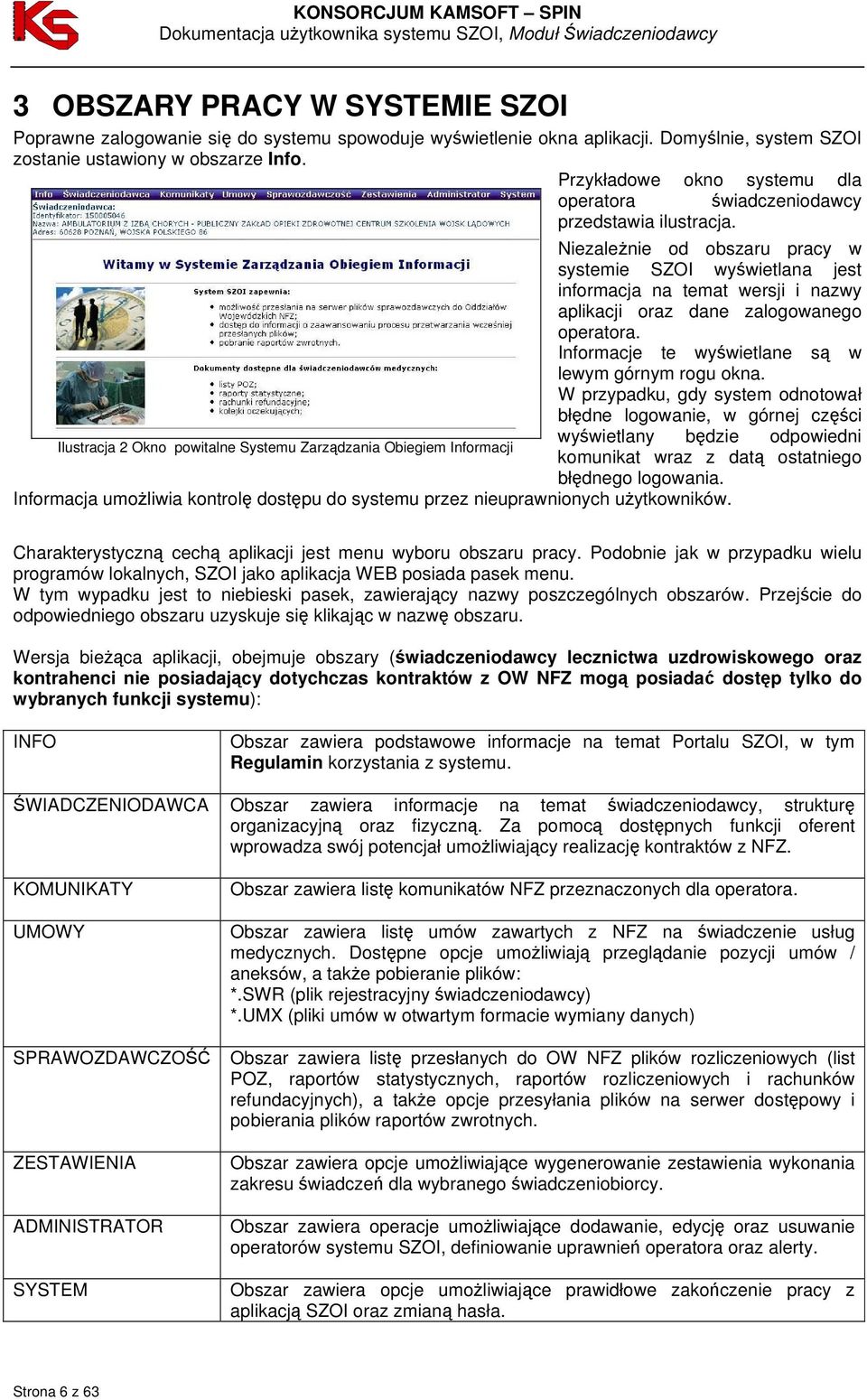 Niezależnie od obszaru pracy w systemie SZOI wyświetlana jest informacja na temat wersji i nazwy aplikacji oraz dane zalogowanego operatora. Informacje te wyświetlane są w lewym górnym rogu okna.