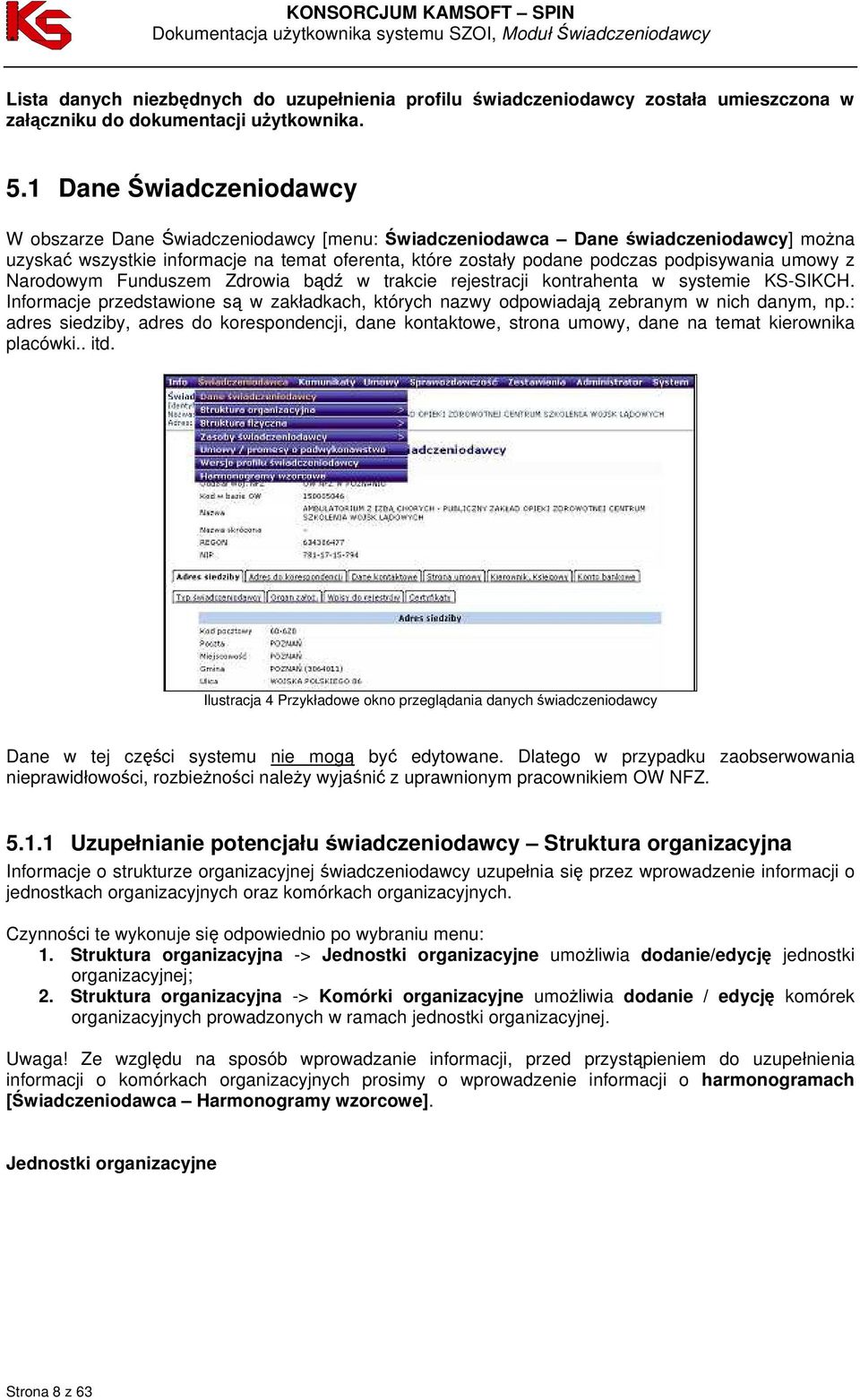 umowy z Narodowym Funduszem Zdrowia bądź w trakcie rejestracji kontrahenta w systemie KS-SIKCH. Informacje przedstawione są w zakładkach, których nazwy odpowiadają zebranym w nich danym, np.