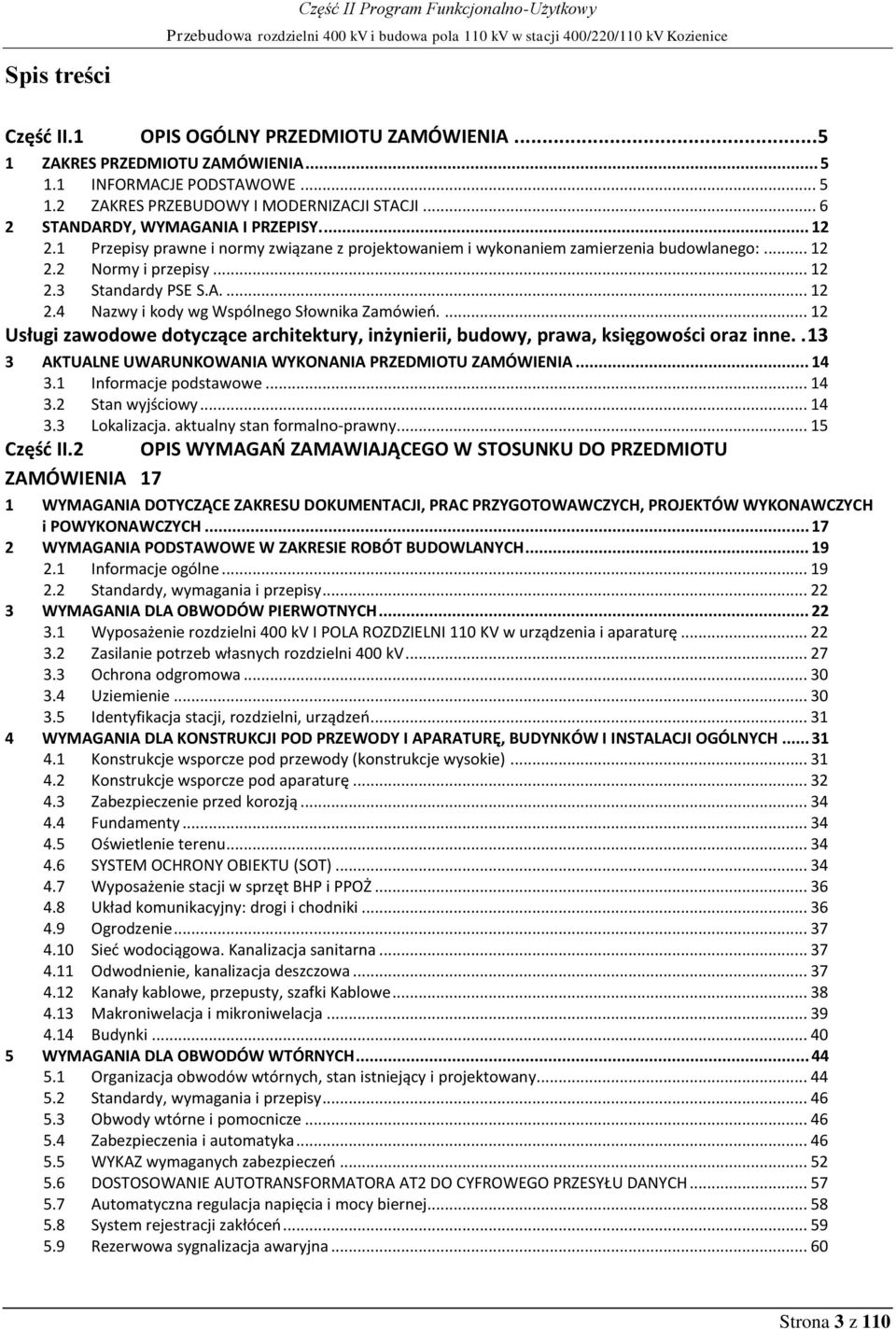 1 Przepisy prawne i normy związane z projektowaniem i wykonaniem zamierzenia budowlanego:... 12 2.2 Normy i przepisy... 12 2.3 Standardy PSE S.A.... 12 2.4 Nazwy i kody wg Wspólnego Słownika Zamówień.