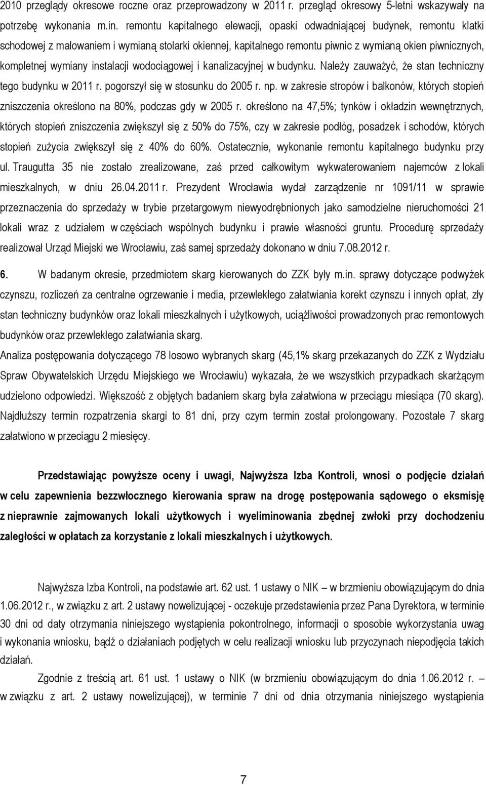 wymiany instalacji wodociągowej i kanalizacyjnej w budynku. Należy zauważyć, że stan techniczny tego budynku w 2011 r. pogorszył się w stosunku do 2005 r. np.