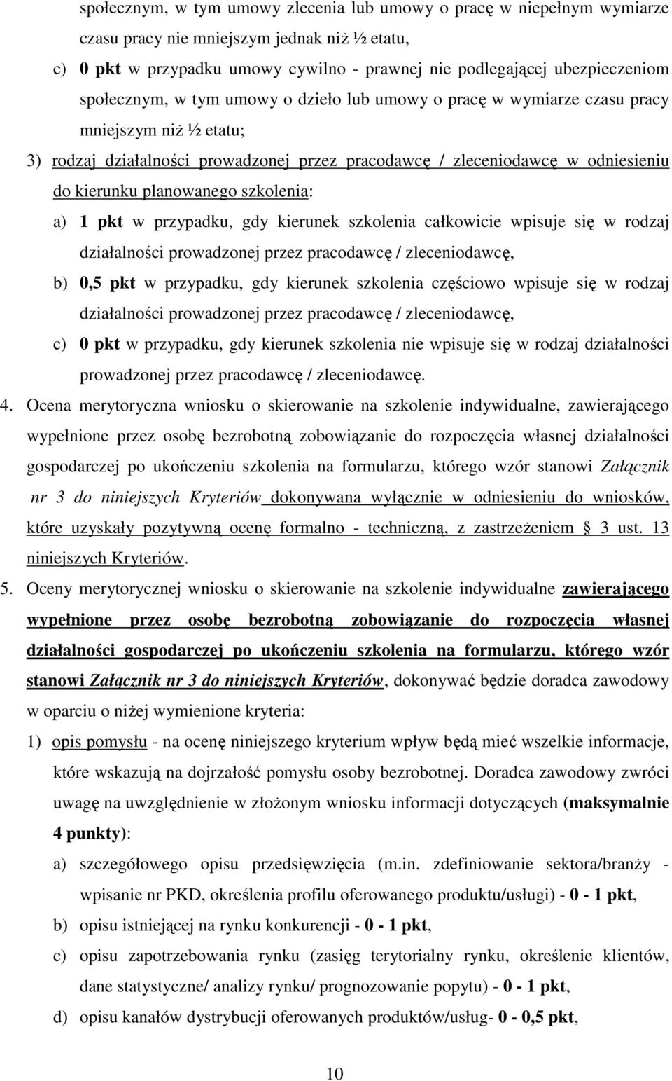 planowanego szkolenia: a) 1 pkt w przypadku, gdy kierunek szkolenia całkowicie wpisuje się w rodzaj działalności prowadzonej przez pracodawcę / zleceniodawcę, b) 0,5 pkt w przypadku, gdy kierunek