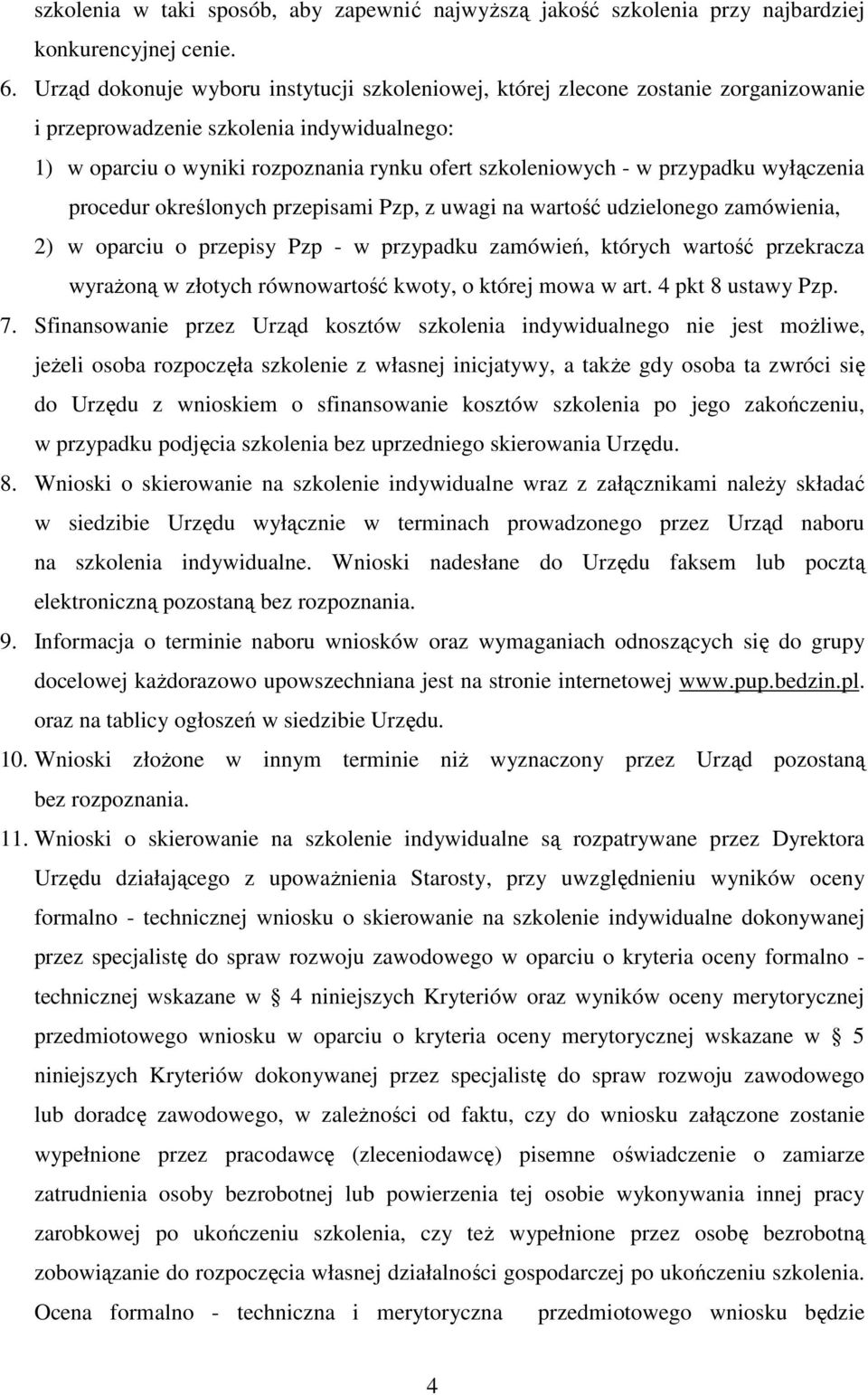 przypadku wyłączenia procedur określonych przepisami Pzp, z uwagi na wartość udzielonego zamówienia, 2) w oparciu o przepisy Pzp - w przypadku zamówień, których wartość przekracza wyrażoną w złotych