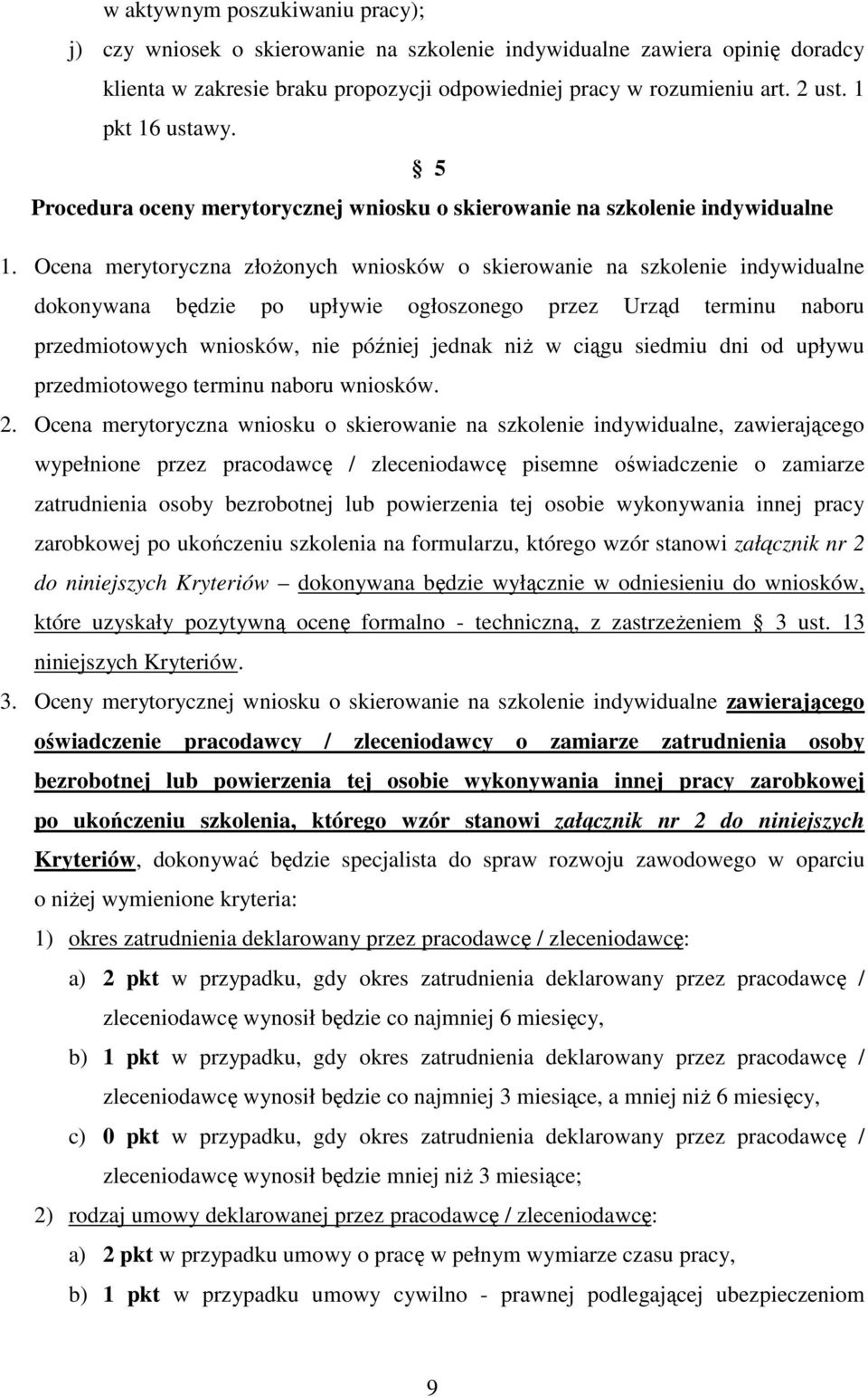 Ocena merytoryczna złożonych wniosków o skierowanie na szkolenie indywidualne dokonywana będzie po upływie ogłoszonego przez Urząd terminu naboru przedmiotowych wniosków, nie później jednak niż w