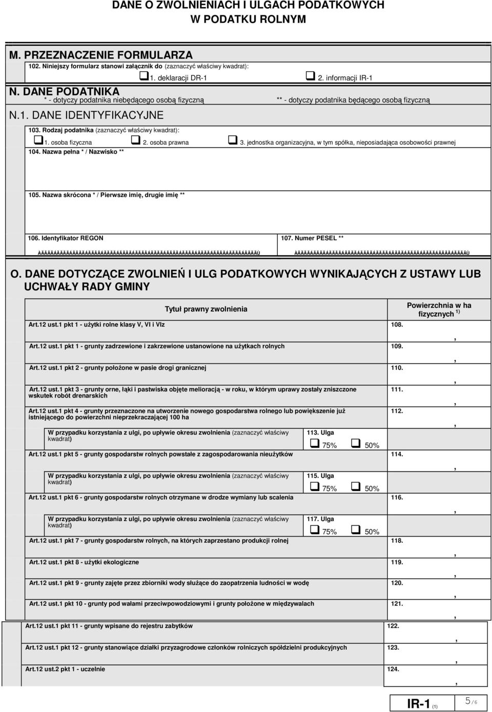 Rodzaj podatnika (zaznaczyć właściwy kwadrat): 1. osoba fizyczna 2. osoba prawna 3. jednostka organizacyjna w tym spółka nieposiadająca osobowości prawnej 104. Nazwa pełna * / Nazwisko ** 105.