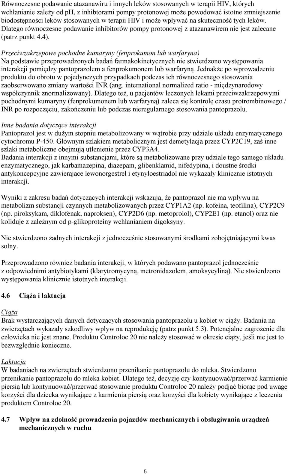 Przeciwzakrzepowe pochodne kumaryny (fenprokumon lub warfaryna) Na podstawie przeprowadzonych badań farmakokinetycznych nie stwierdzono występowania interakcji pomiędzy pantoprazolem a fenprokumonem