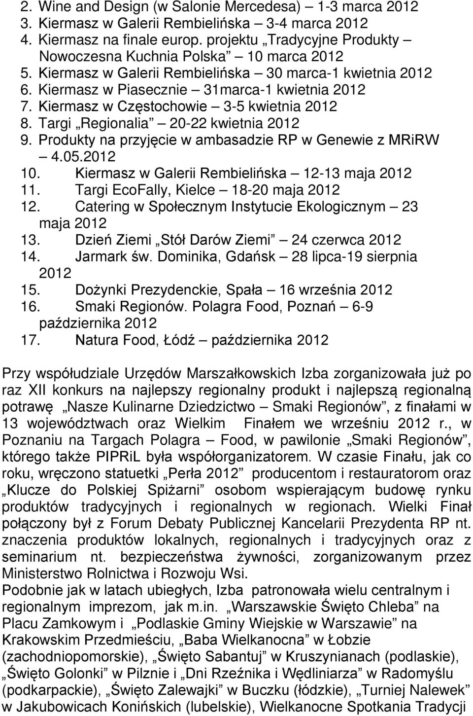 Kiermasz w Częstochowie 3-5 kwietnia 2012 8. Targi Regionalia 20-22 kwietnia 2012 9. Produkty na przyjęcie w ambasadzie RP w Genewie z MRiRW 4.05.2012 10.
