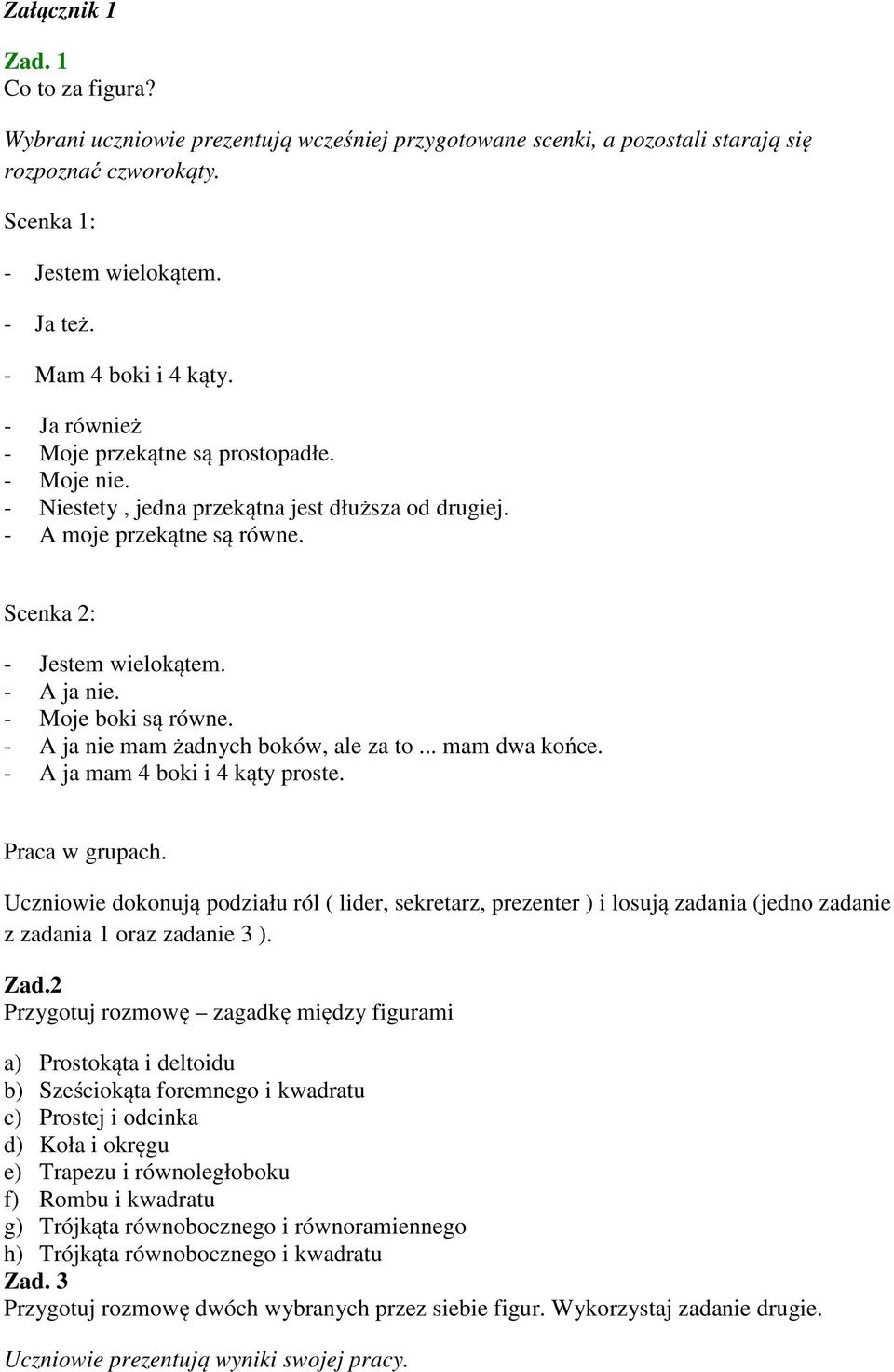 - A ja nie. - Moje boki są równe. - A ja nie mam żadnych boków, ale za to... mam dwa końce. - A ja mam 4 boki i 4 kąty proste. Praca w grupach.