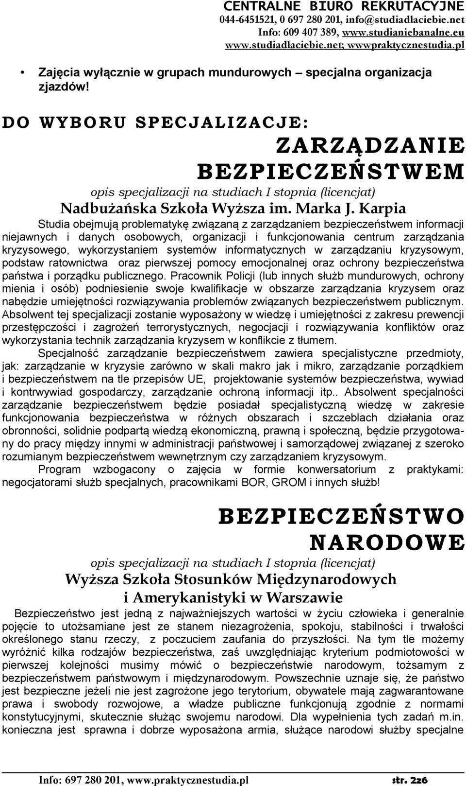 Karpia Studia obejmują problematykę związaną z zarządzaniem bezpieczeństwem informacji niejawnych i danych osobowych, organizacji i funkcjonowania centrum zarządzania kryzysowego, wykorzystaniem