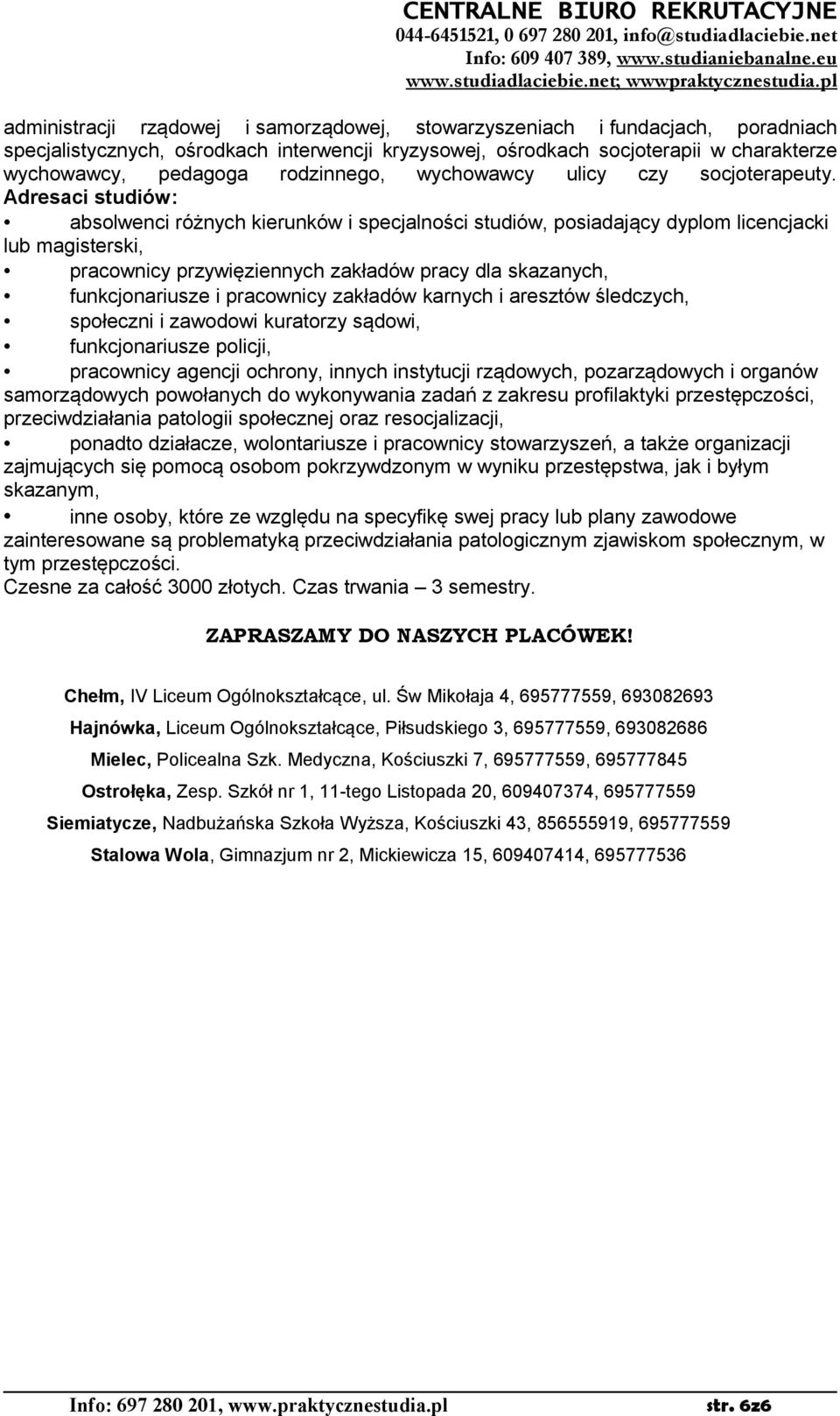 Adresaci studiów: absolwenci różnych kierunków i specjalności studiów, posiadający dyplom licencjacki lub magisterski, pracownicy przywięziennych zakładów pracy dla skazanych, funkcjonariusze i
