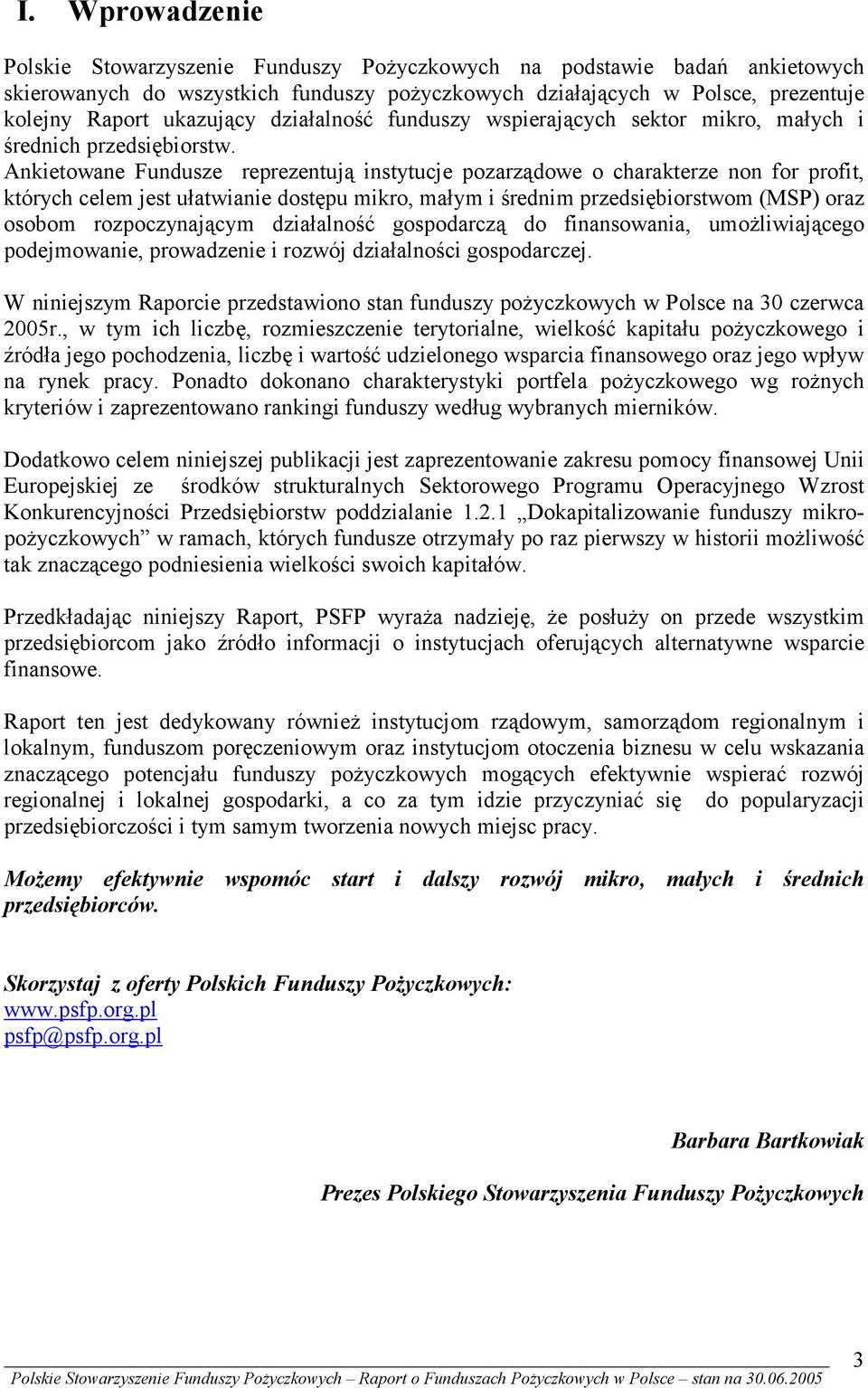 Ankietowane Fundusze reprezentują instytucje pozarządowe o charakterze non for profit, których celem jest ułatwianie dostępu mikro, małym i średnim przedsiębiorstwom (MSP) oraz osobom rozpoczynającym