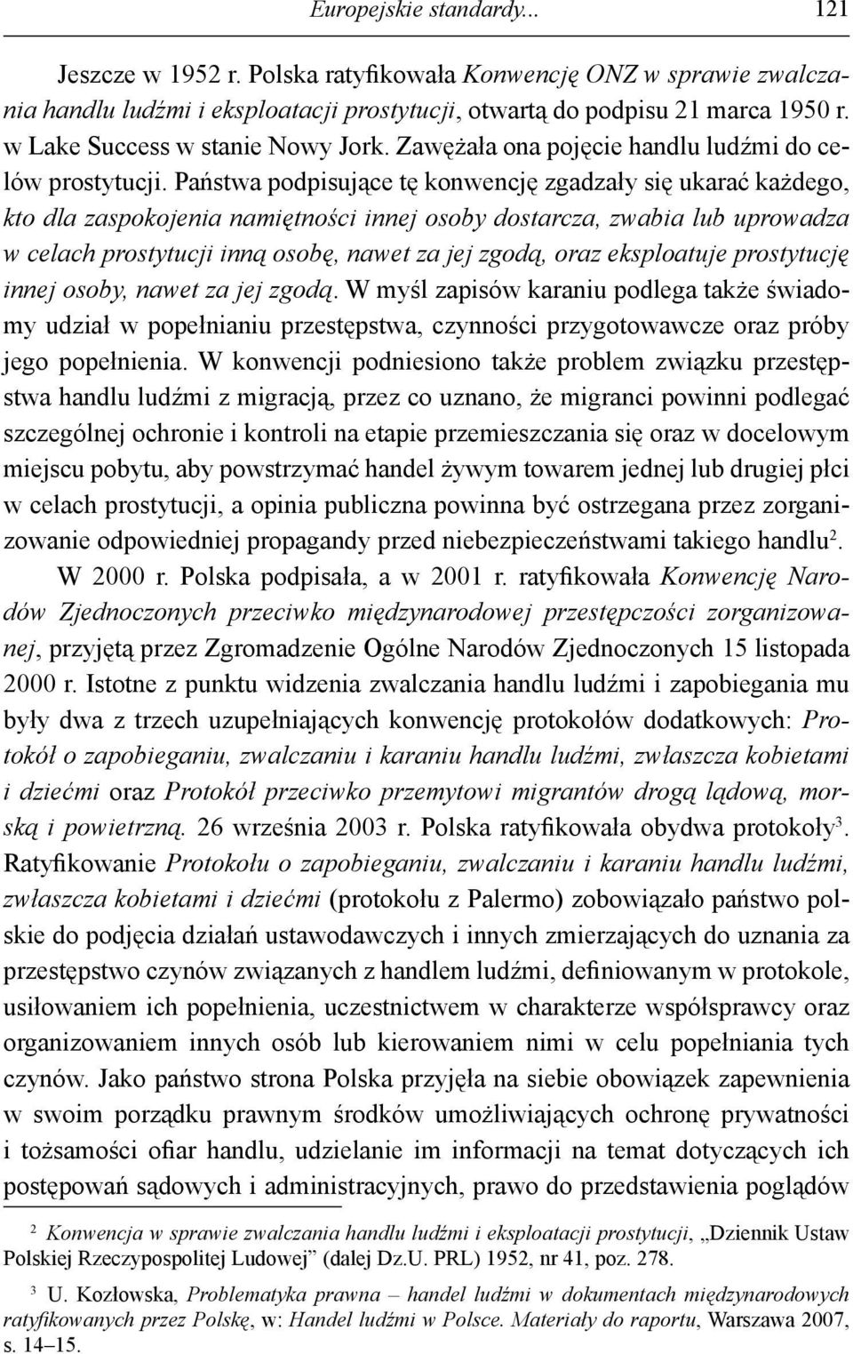 Państwa podpisujące tę konwencję zgadzały się ukarać każdego, kto dla zaspokojenia namiętności innej osoby dostarcza, zwabia lub uprowadza w celach prostytucji inną osobę, nawet za jej zgodą, oraz