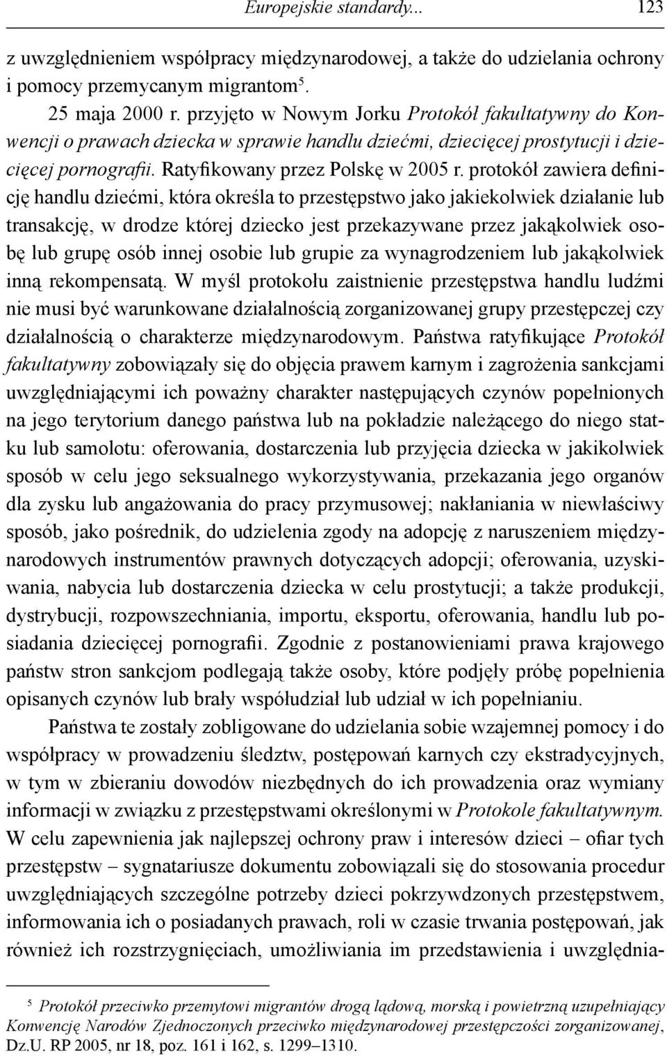 protokół zawiera definicję handlu dziećmi, która określa to przestępstwo jako jakiekolwiek działanie lub transakcję, w drodze której dziecko jest przekazywane przez jakąkolwiek osobę lub grupę osób