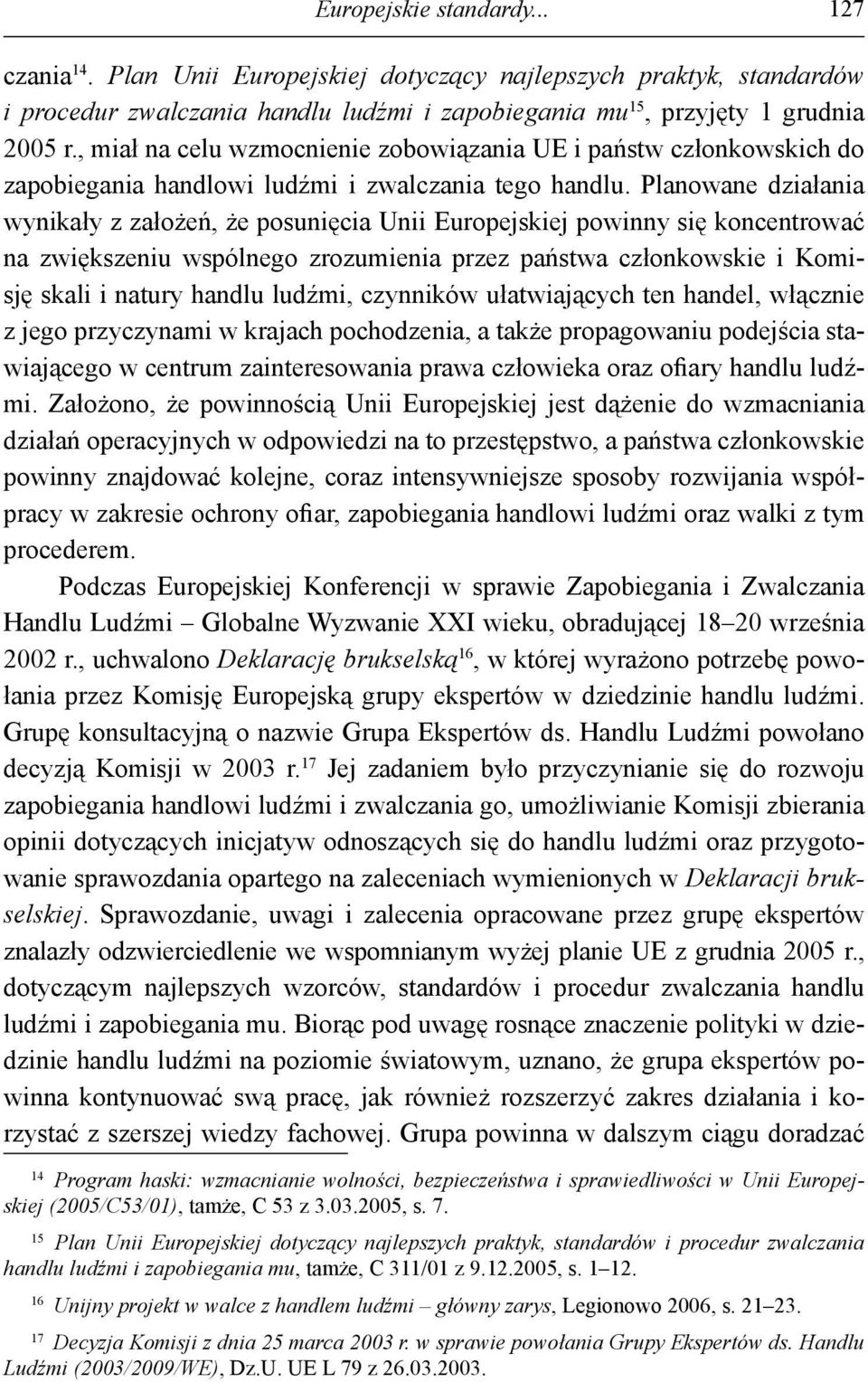 Planowane działania wynikały z założeń, że posunięcia Unii Europejskiej powinny się koncentrować na zwiększeniu wspólnego zrozumienia przez państwa członkowskie i Komisję skali i natury handlu