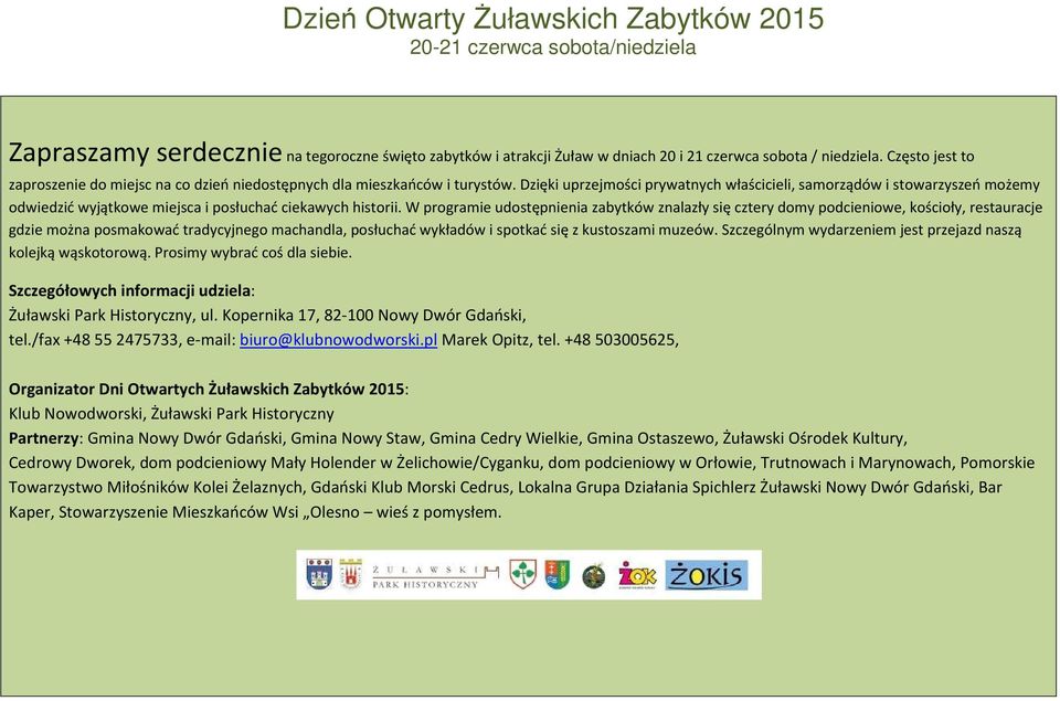 Dzięki uprzejmości prywatnych właścicieli, samorządów i stowarzyszeń możemy odwiedzić wyjątkowe miejsca i posłuchać ciekawych historii.