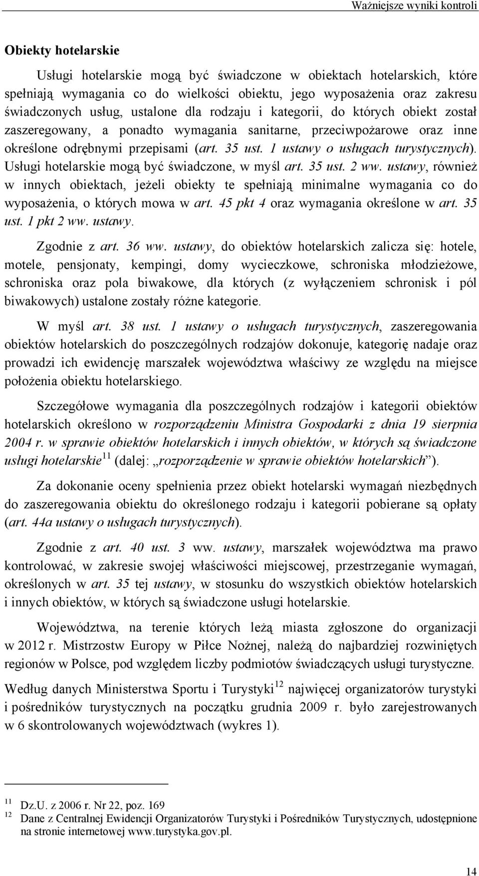 Usługi hotelarskie mogą być świadczone, w myśl art. 35 ust. 2 ww. ustawy, również w innych obiektach, jeżeli obiekty te spełniają minimalne wymagania co do wyposażenia, o których mowa w art.