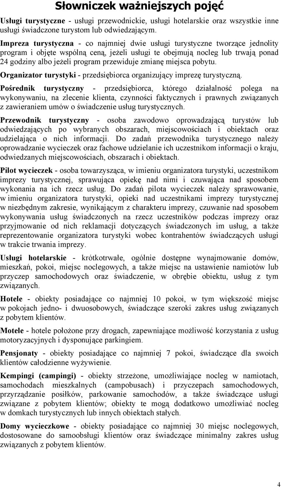 zmianę miejsca pobytu. Organizator turystyki - przedsiębiorca organizujący imprezę turystyczną.