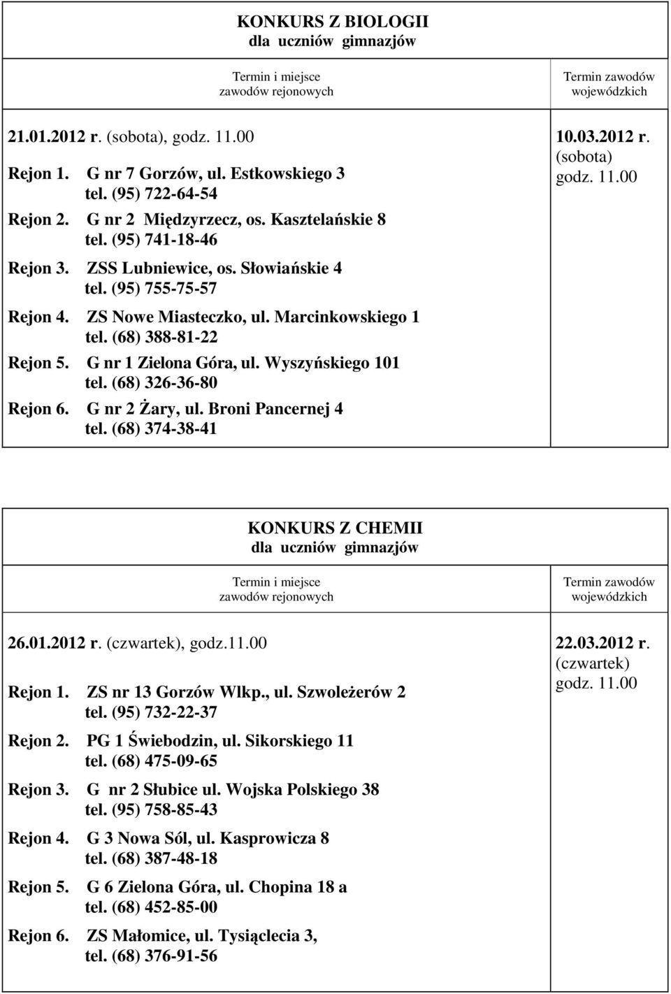 G nr 2 śary, ul. Broni Pancernej 4 10.03.2012 r. KONKURS Z CHEMII 26.01.2012 r., godz.11.00 Rejon 1. ZS nr 13 Gorzów Wlkp., ul. SzwoleŜerów 2 tel. (95) 732-22-37 Rejon 2. PG 1 Świebodzin, ul.
