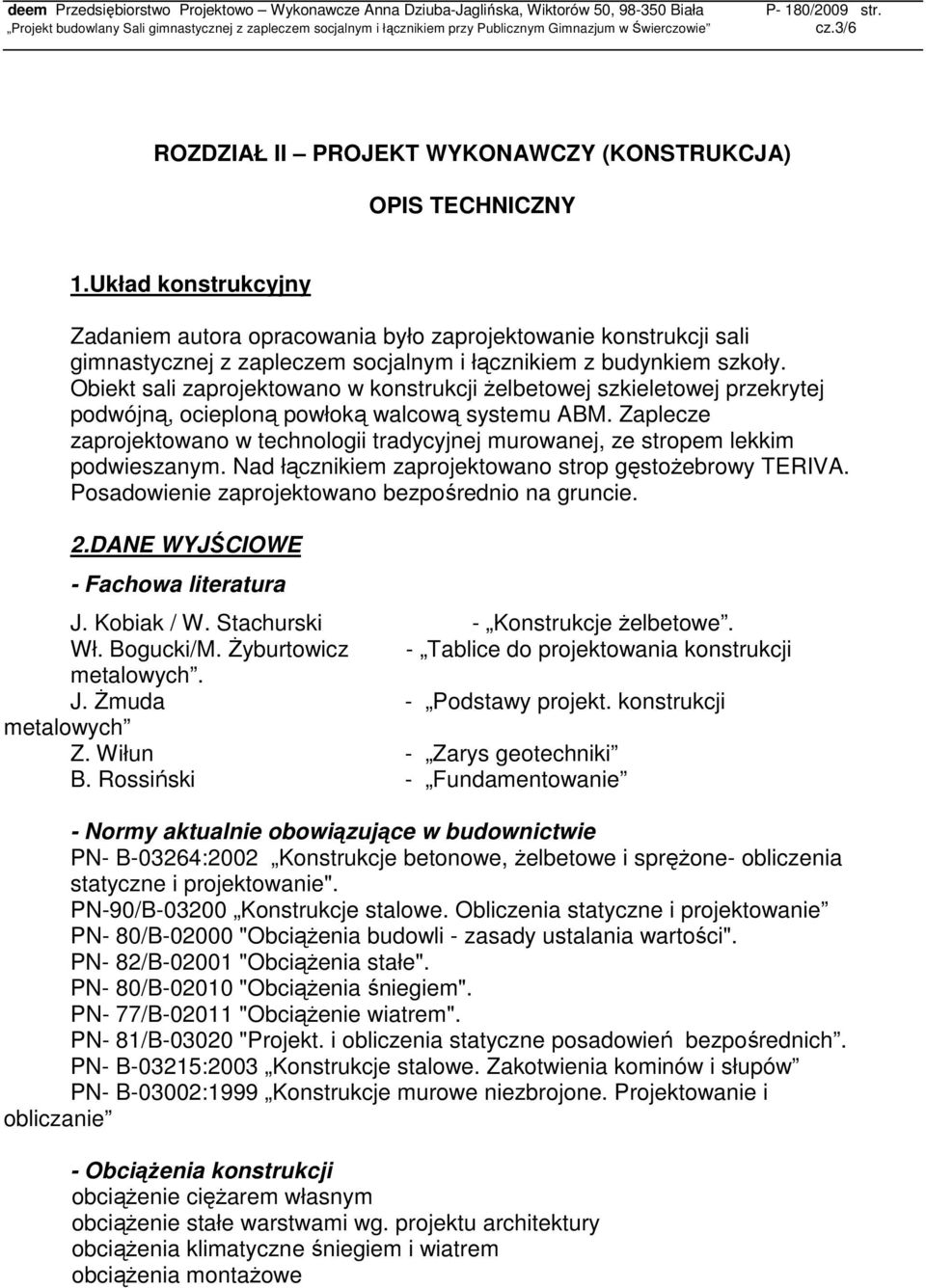 Obiekt sali zaprojektowano w konstrukcji Ŝelbetowej szkieletowej przekrytej podwójną, ocieploną powłoką walcową systemu ABM.