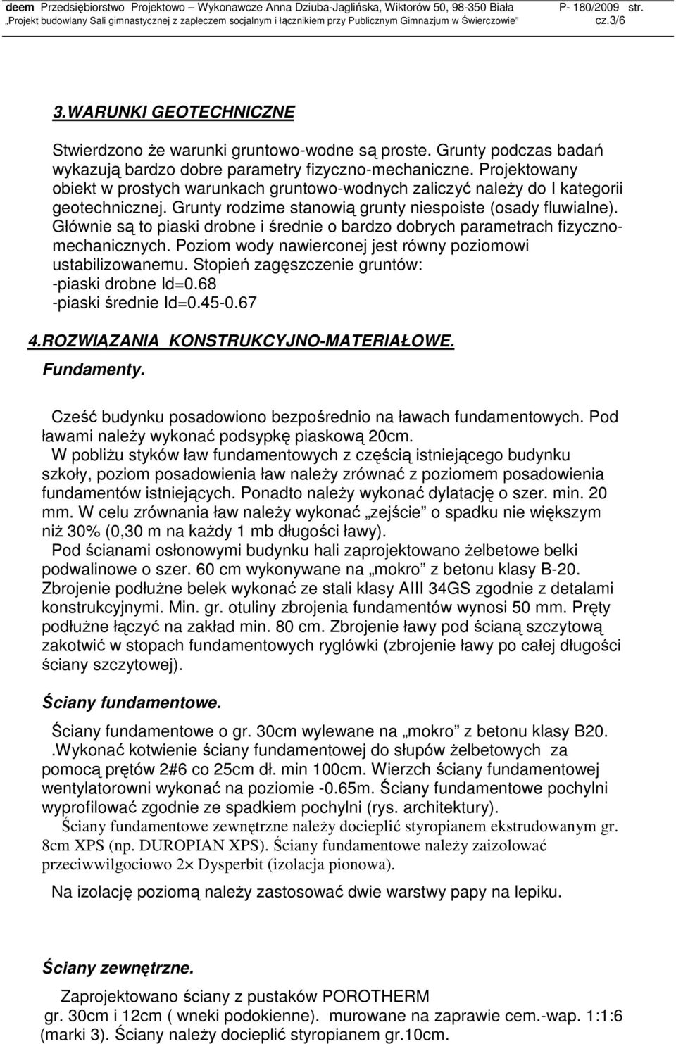 Głównie są to piaski drobne i średnie o bardzo dobrych parametrach fizycznomechanicznych. Poziom wody nawierconej jest równy poziomowi ustabilizowanemu.
