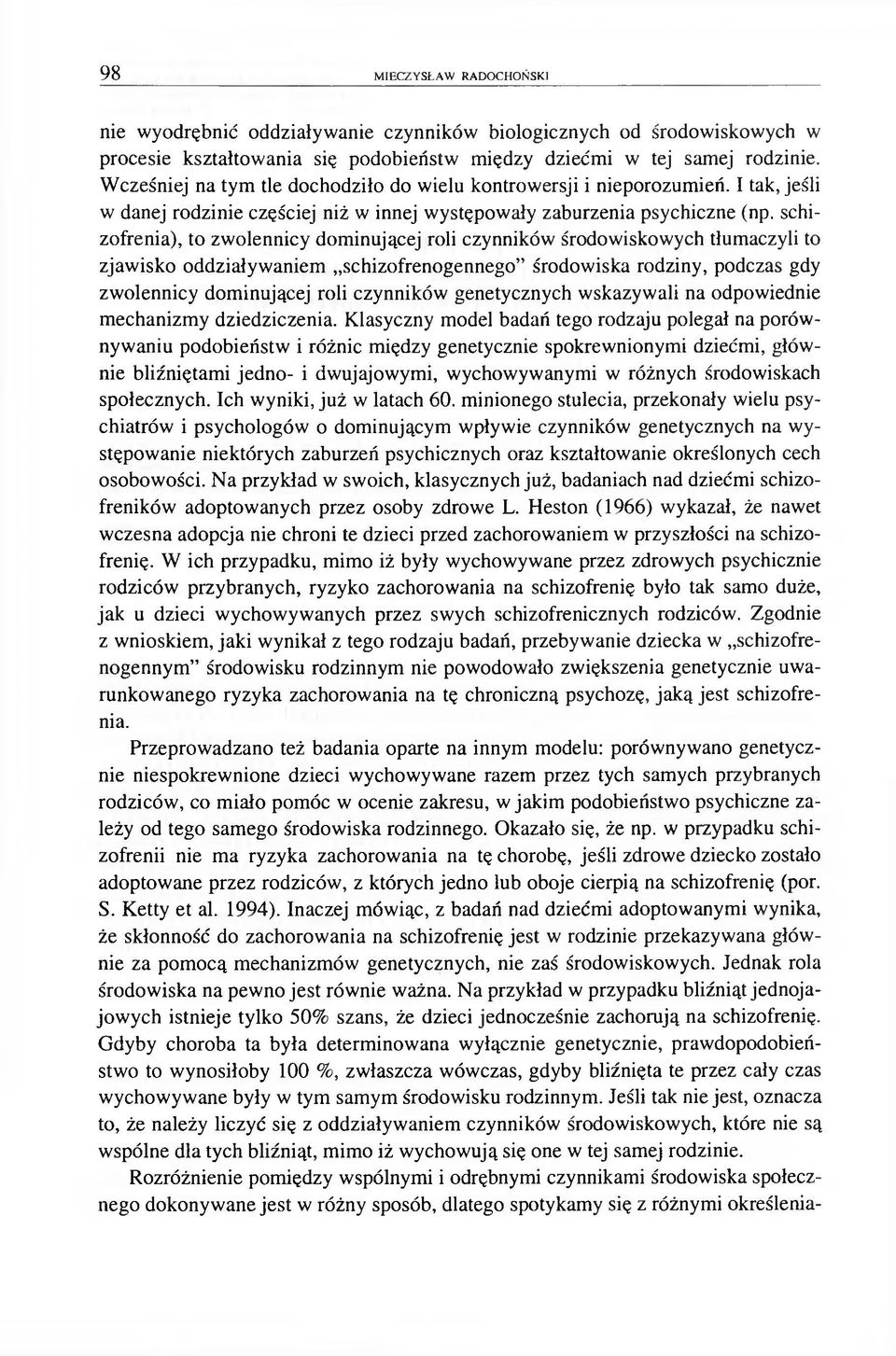schizofrenia), to zwolennicy dominującej roli czynników środowiskowych tłumaczyli to zjawisko oddziaływaniem schizofrenogennego środowiska rodziny, podczas gdy zwolennicy dominującej roli czynników
