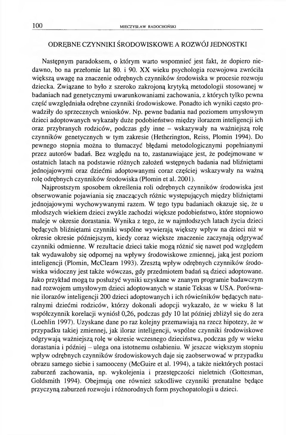 Związane to było z szeroko zakrojoną krytyką metodologii stosowanej w badaniach nad genetycznymi uwarunkowaniami zachowania, z których tylko pewna część uwzględniała odrębne czynniki środowiskowe.
