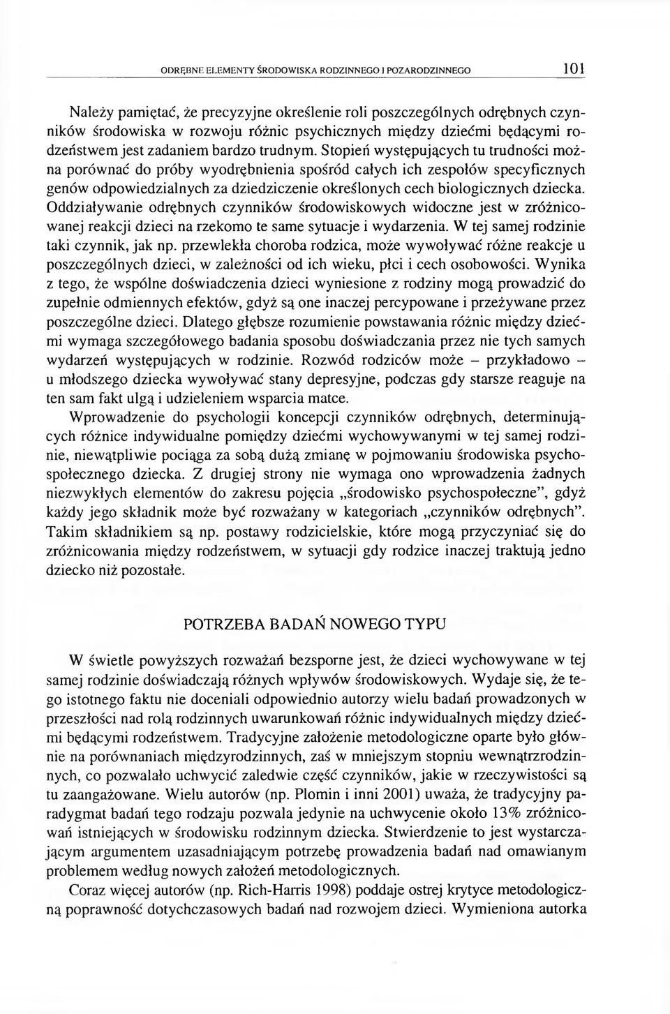 Stopień występujących tu trudności można porównać do próby wyodrębnienia spośród całych ich zespołów specyficznych genów odpowiedzialnych za dziedziczenie określonych cech biologicznych dziecka.
