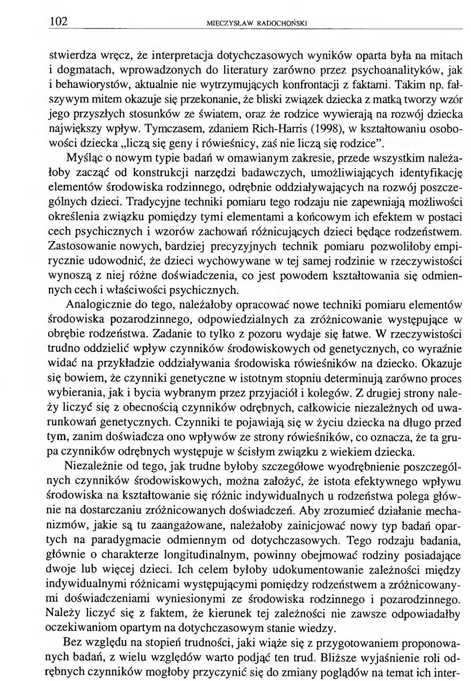 fałszywym mitem okazuje się przekonanie, że bliski związek dziecka z matką tworzy wzór jego przyszłych stosunków ze światem, oraz że rodzice wywierają na rozwój dziecka największy wpływ.