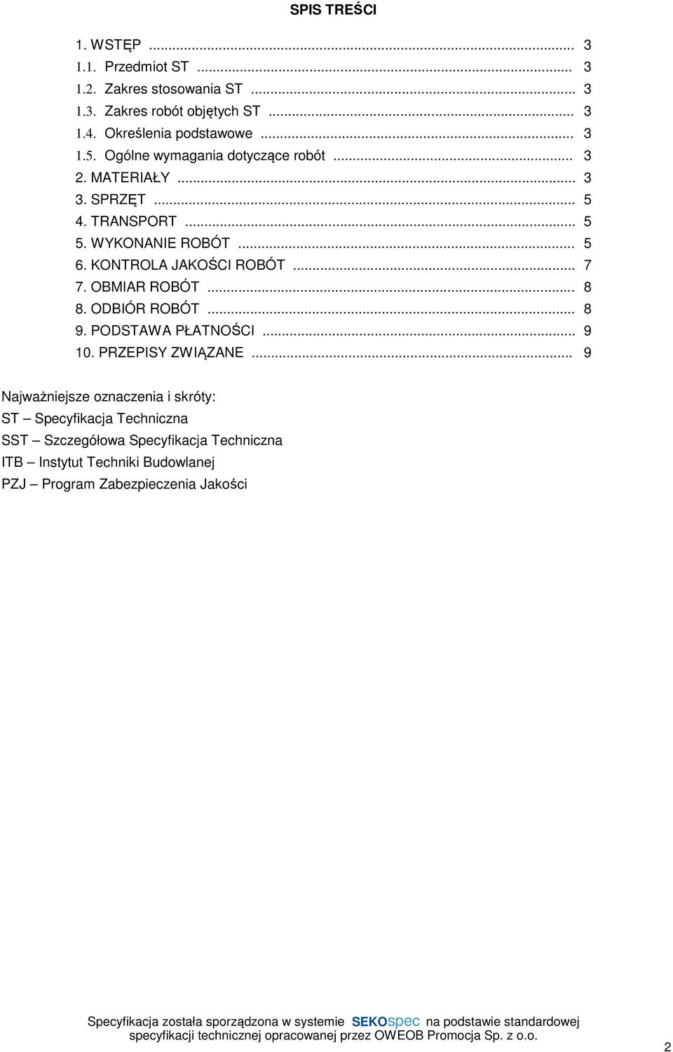 .. 5 6. KONTROLA JAKOŚCI ROBÓT... 7 7. OBMIAR ROBÓT... 8 8. ODBIÓR ROBÓT... 8 9. PODSTAWA PŁATNOŚCI... 9 10. PRZEPISY ZWIĄZANE.