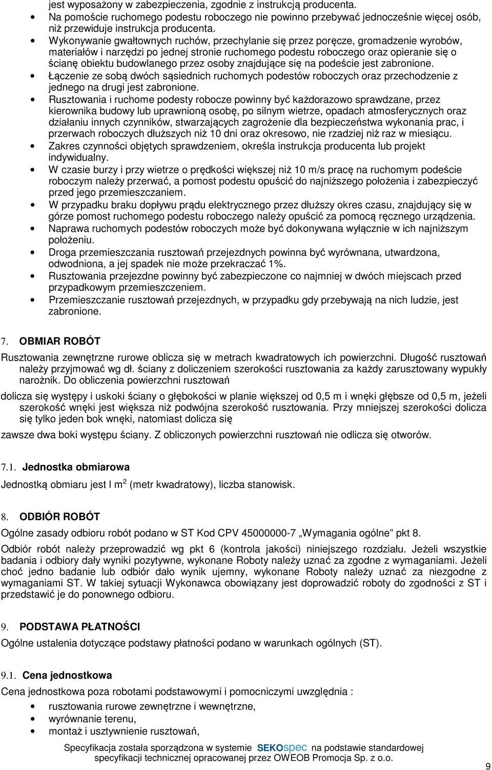 budowlanego przez osoby znajdujące się na podeście jest zabronione. Łączenie ze sobą dwóch sąsiednich ruchomych podestów roboczych oraz przechodzenie z jednego na drugi jest zabronione.