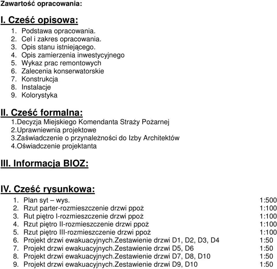 Zaświadczenie o przynaleŝności do Izby Architektów 4.Oświadczenie projektanta III. Informacja BIOZ: IV. Cześć rysunkowa: 1. Plan syt wys. 1:500 2. Rzut parter-rozmieszczenie drzwi ppoŝ 1:100 3.