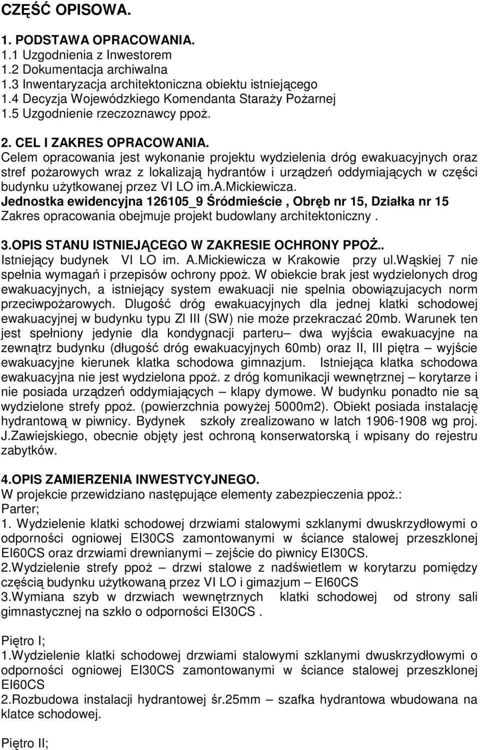Celem opracowania jest wykonanie projektu wydzielenia dróg ewakuacyjnych oraz stref poŝarowych wraz z lokalizają hydrantów i urządzeń oddymiających w części budynku uŝytkowanej przez VI LO im.a.mickiewicza.