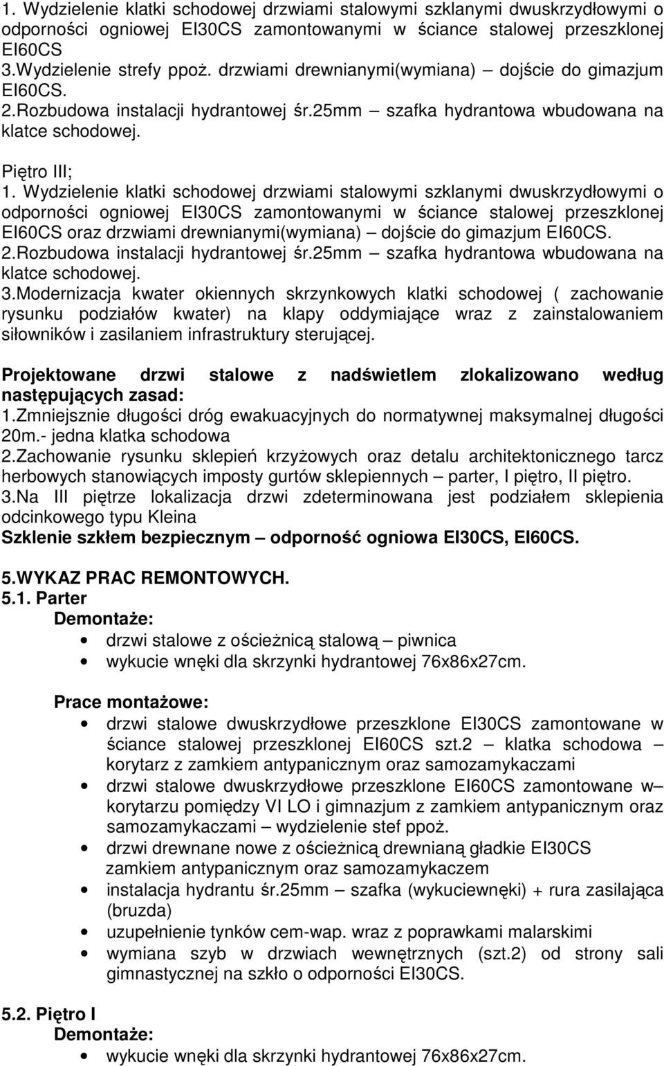 Wydzielenie klatki schodowej drzwiami stalowymi szklanymi dwuskrzydłowymi o odporności ogniowej EI30CS zamontowanymi w ściance stalowej przeszklonej EI60CS oraz drzwiami drewnianymi(wymiana) dojście