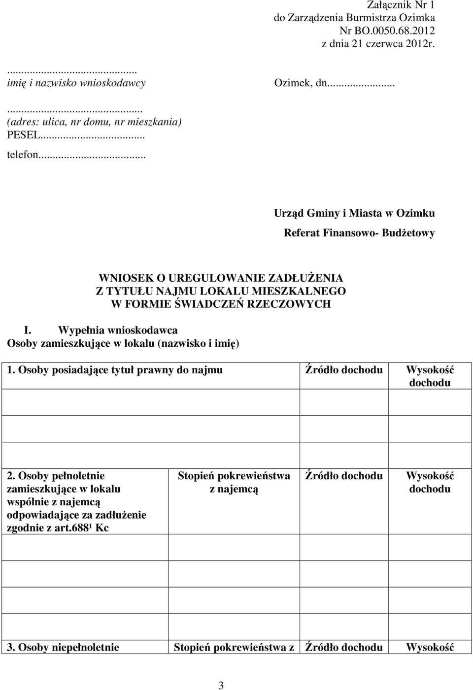 Wypełnia wnioskodawca Osoby zamieszkujące w lokalu (nazwisko i imię) 1. Osoby posiadające tytuł prawny do najmu Źródło dochodu Wysokość dochodu 2.