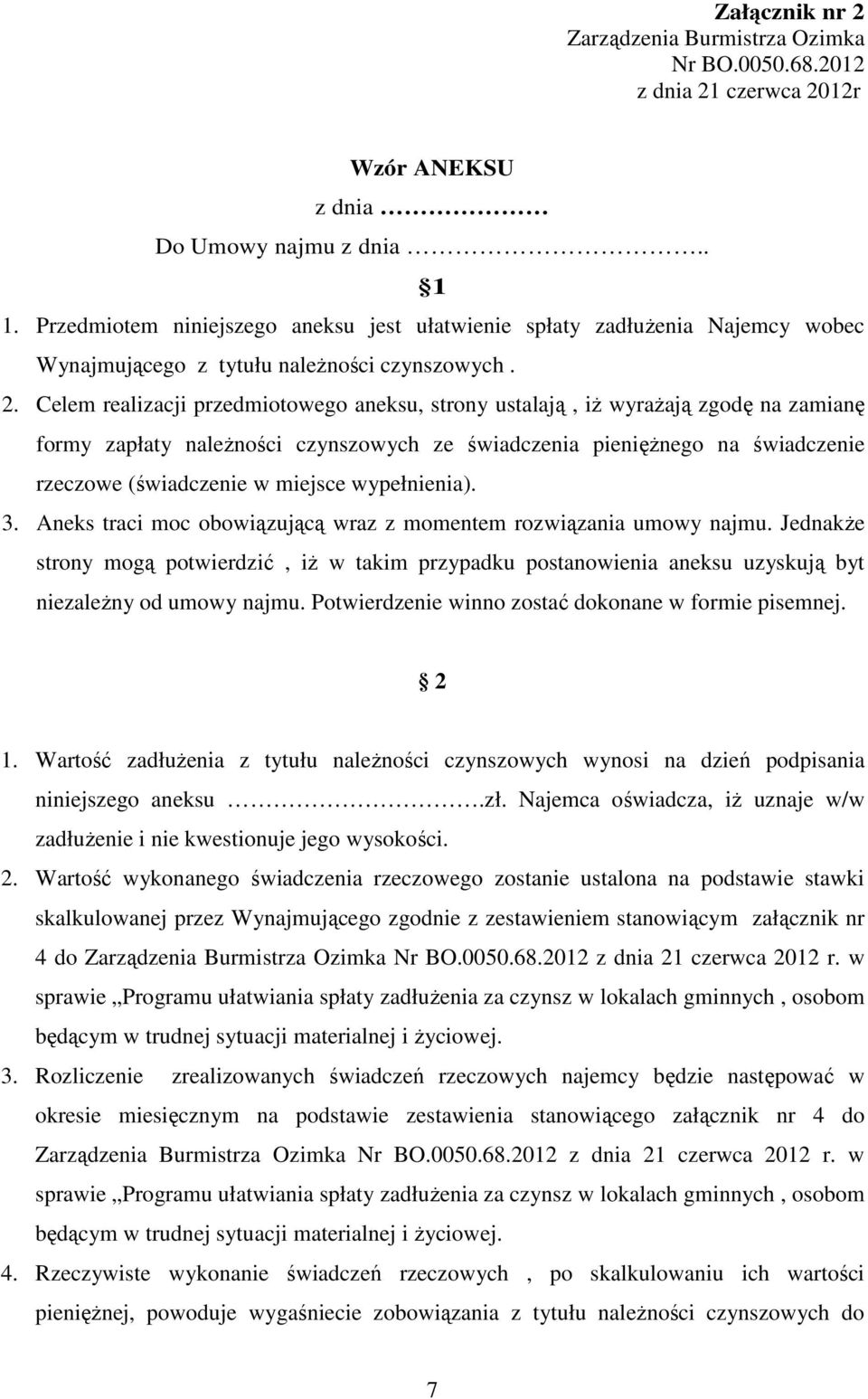 Celem realizacji przedmiotowego aneksu, strony ustalają, iŝ wyraŝają zgodę na zamianę formy zapłaty naleŝności czynszowych ze świadczenia pienięŝnego na świadczenie rzeczowe (świadczenie w miejsce