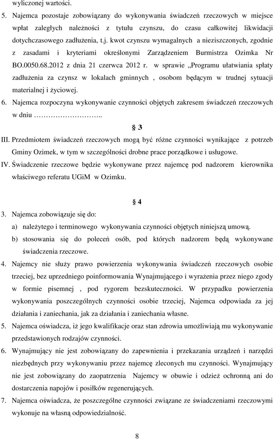 0050.68.2012 z dnia 21 czerwca 2012 r. w sprawie Programu ułatwiania spłaty zadłuŝenia za czynsz w lokalach gminnych, osobom będącym w trudnej sytuacji materialnej i Ŝyciowej. 6.