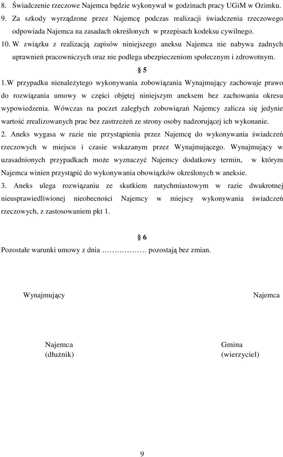 W związku z realizacją zapisów niniejszego aneksu Najemca nie nabywa Ŝadnych uprawnień pracowniczych oraz nie podlega ubezpieczeniom społecznym i zdrowotnym. 5 1.