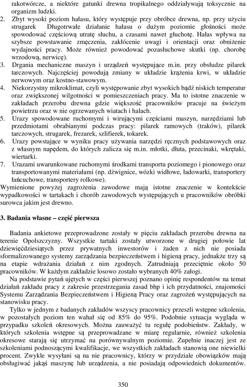 Hałas wpływa na szybsze powstawanie zmęczenia, zakłócenie uwagi i orientacji oraz obniżenie wydajności pracy. Może również powodować pozasłuchowe skutki (np. chorobę wrzodową, nerwicę). 3.