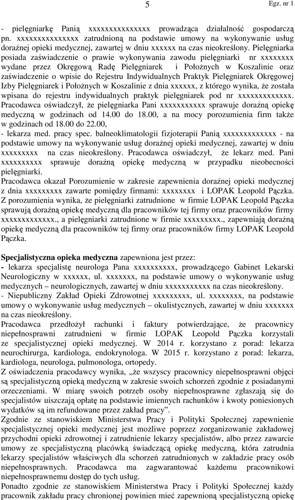 Pielęgniarka posiada zaświadczenie o prawie wykonywania zawodu pielęgniarki nr xxxxxxxx wydane przez Okręgową Radę Pielęgniarek i Położnych w Koszalinie oraz zaświadczenie o wpisie do Rejestru