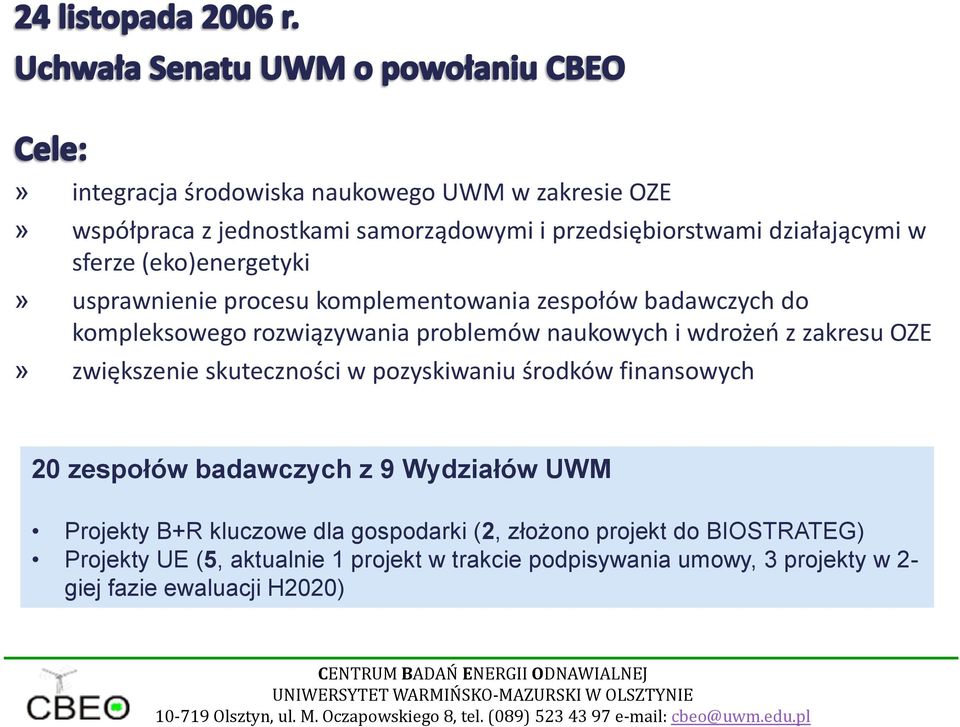 zespołów badawczych z 9 Wydziałów UWM rojekty B+R kluczowe dla gospodarki (2, złożono projekt do BIOSTRATEG) rojekty UE (5, aktualnie 1 projekt w trakcie podpisywania umowy, 3