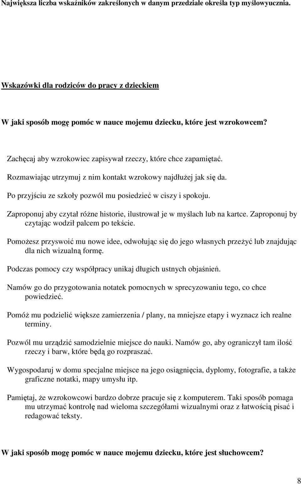 Rozmawiając utrzymuj z nim kontakt wzrokowy najdłużej jak się da. Po przyjściu ze szkoły pozwól mu posiedzieć w ciszy i spokoju.