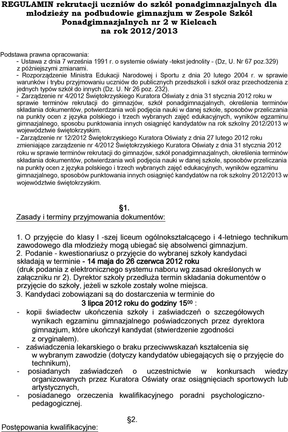 w sprawie warunków i trybu przyjmowaniu uczniów do publicznych przedszkoli i szkół oraz przechodzenia z jednych typów szkół do innych (Dz. U. Nr 26 poz. 232).