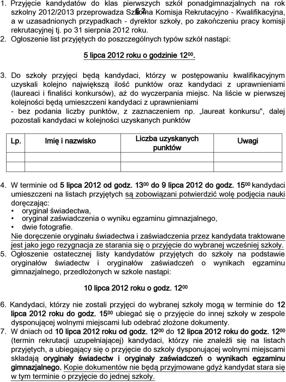 12 roku. 2. Ogłoszenie list przyjętych do poszczególnych typów szkół nastąpi: 5 lipca 2012 roku o godzinie 12 00. 3.