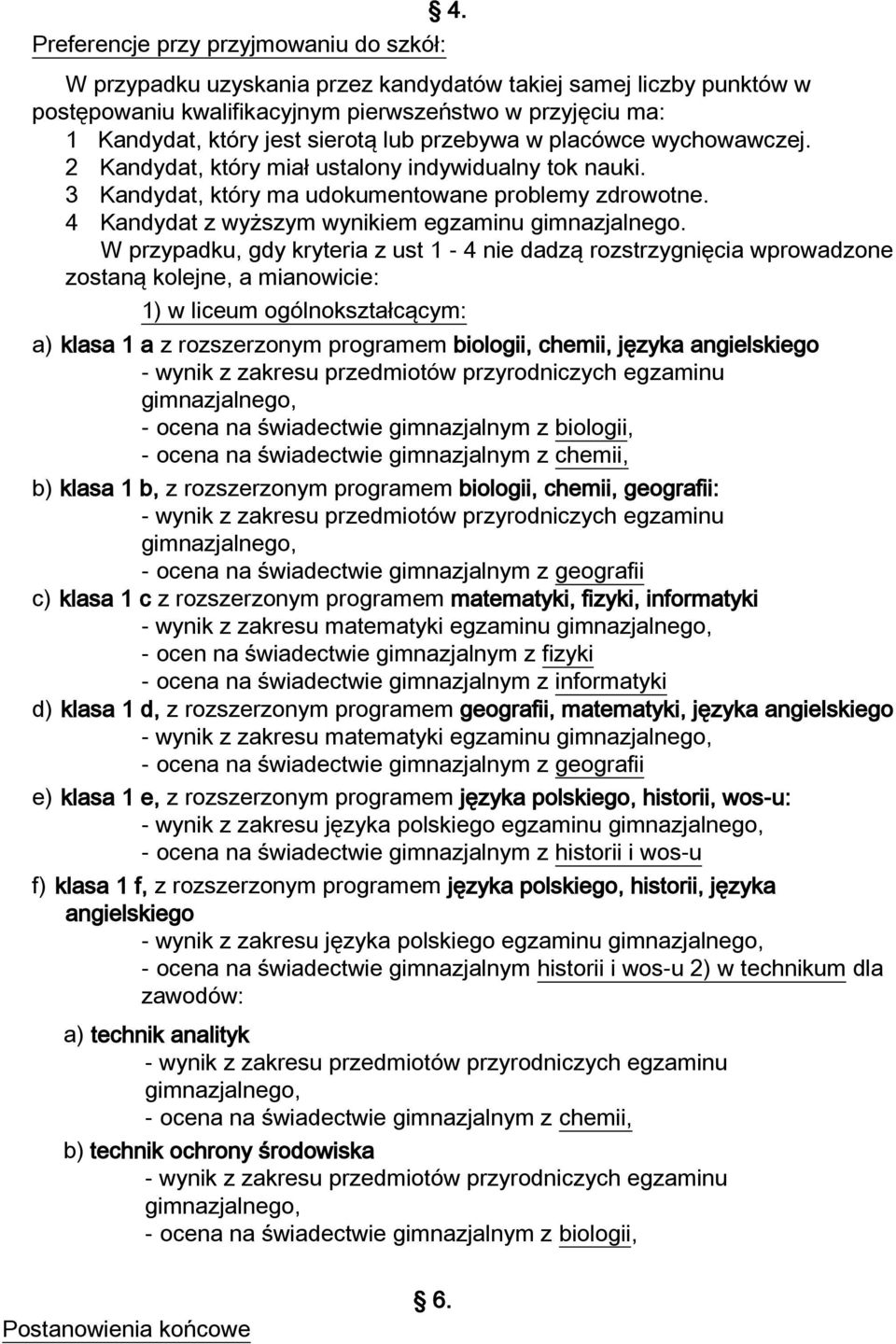 2 Kandydat, który miał ustalony indywidualny tok nauki. 3 Kandydat, który ma udokumentowane problemy zdrowotne. 4 Kandydat z wyższym wynikiem egzaminu gimnazjalnego.