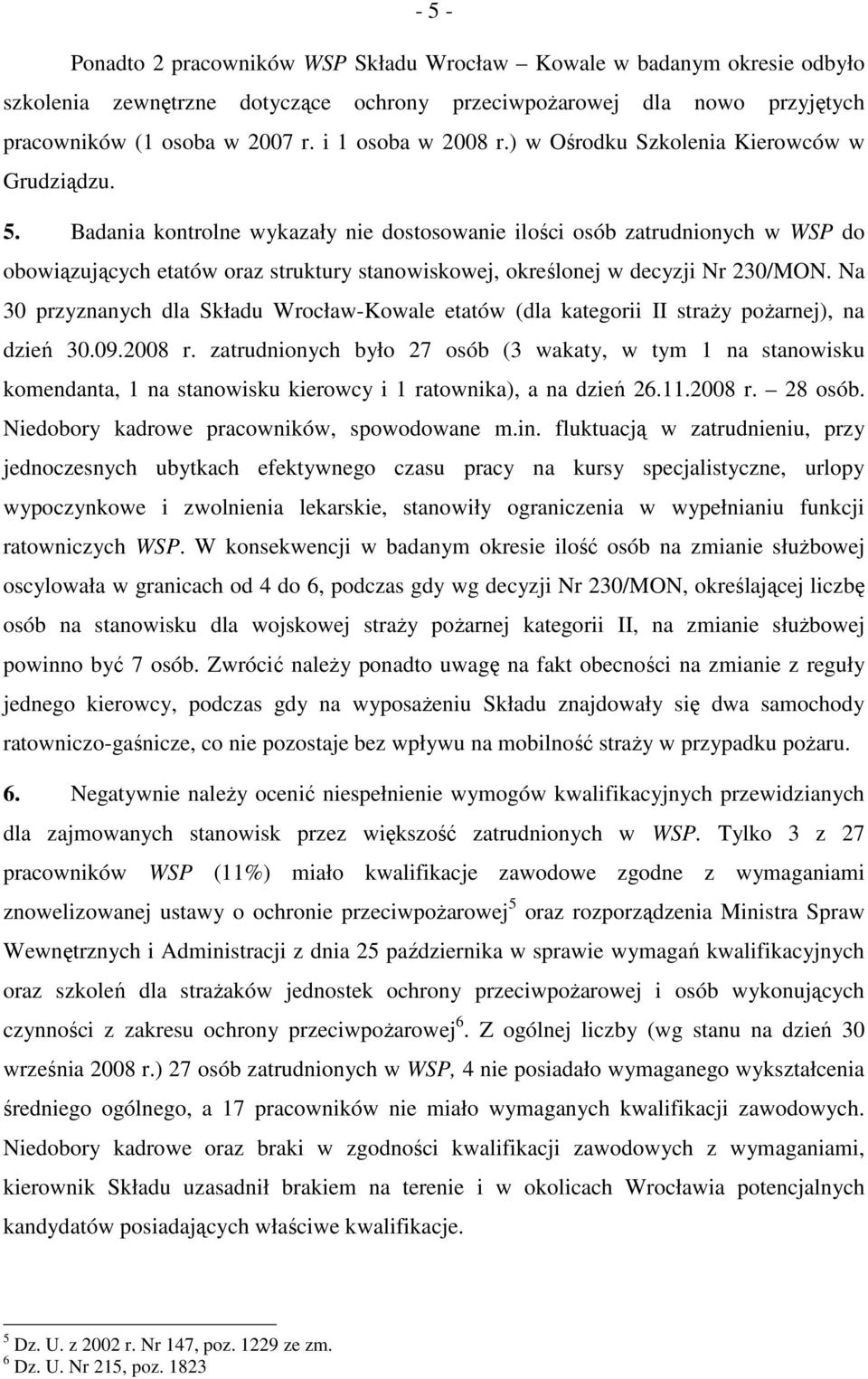 Badania kontrolne wykazały nie dostosowanie ilości osób zatrudnionych w WSP do obowiązujących etatów oraz struktury stanowiskowej, określonej w decyzji Nr 230/MON.