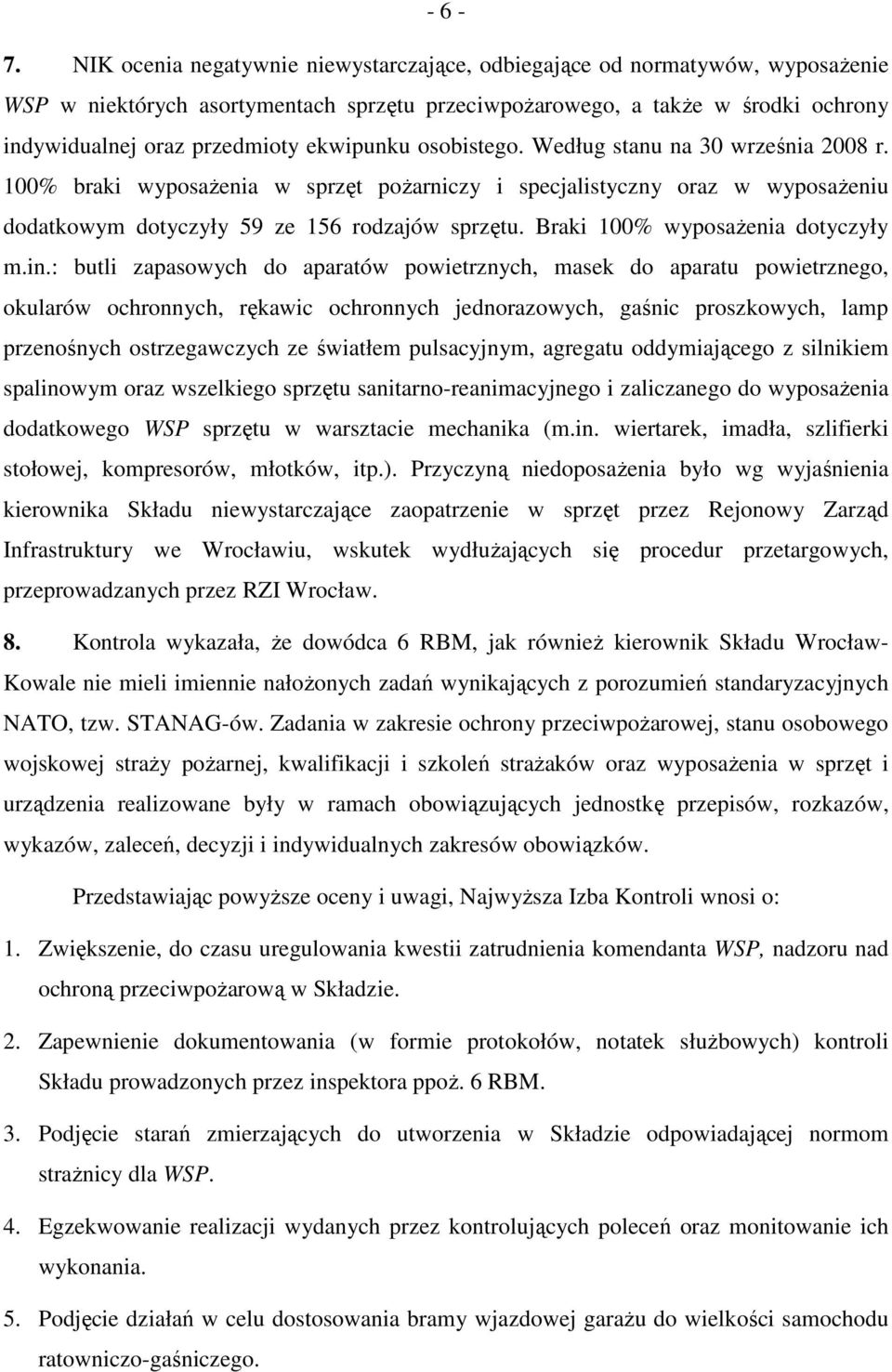 ekwipunku osobistego. Według stanu na 30 września 2008 r. 100% braki wyposaŝenia w sprzęt poŝarniczy i specjalistyczny oraz w wyposaŝeniu dodatkowym dotyczyły 59 ze 156 rodzajów sprzętu.