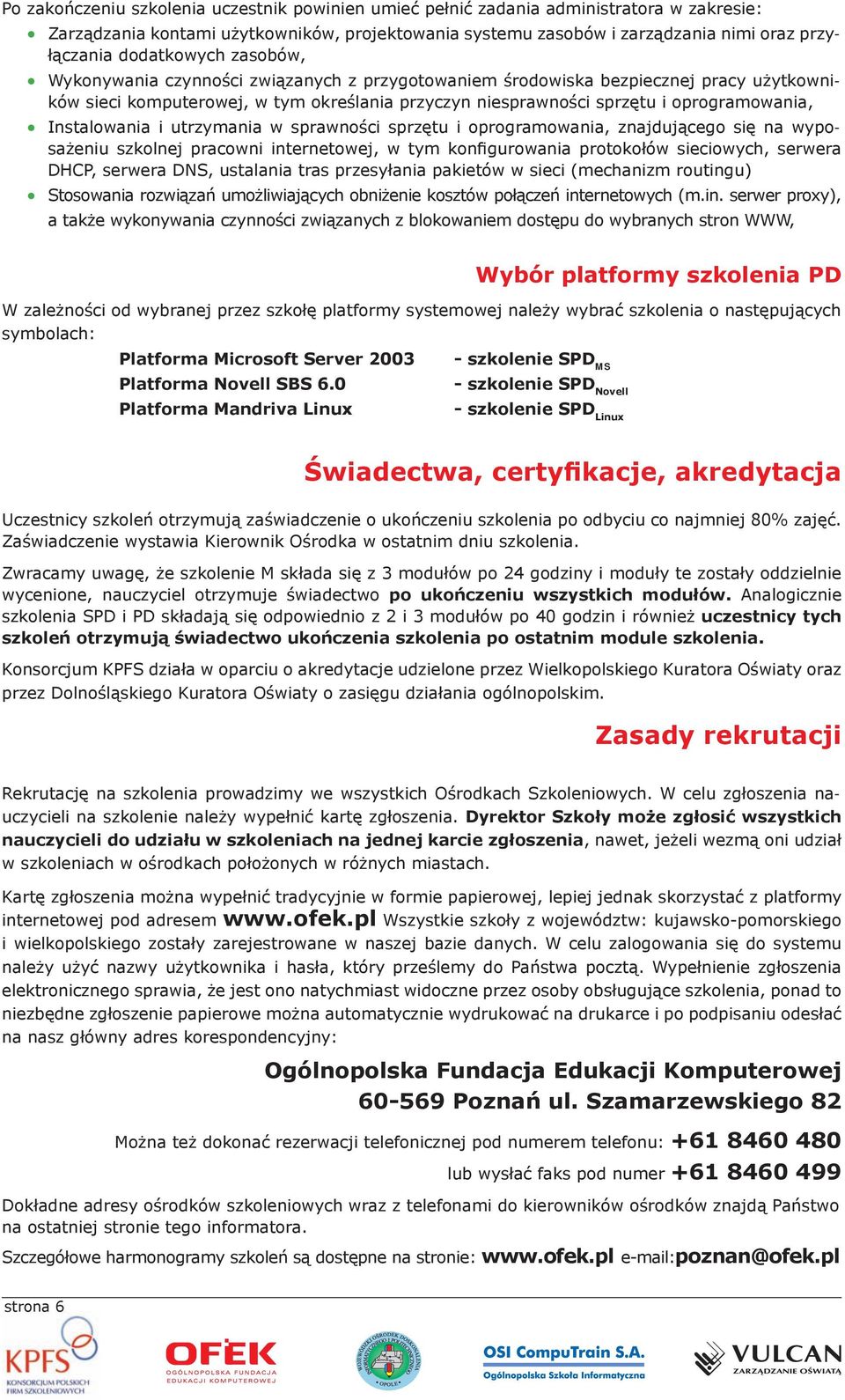 Instalowania i utrzymania w sprawności sprzętu i oprogramowania, znajdującego się na wyposażeniu szkolnej pracowni internetowej, w tym konfigurowania protokołów sieciowych, serwera DHCP, serwera DNS,