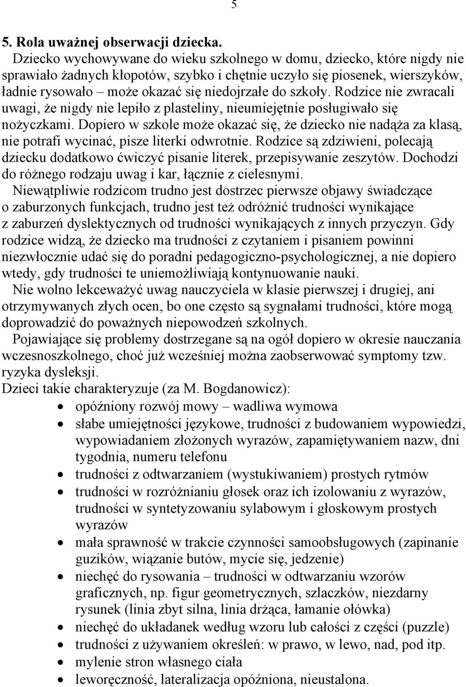 szkoły. Rodzice nie zwracali uwagi, że nigdy nie lepiło z plasteliny, nieumiejętnie posługiwało się nożyczkami.