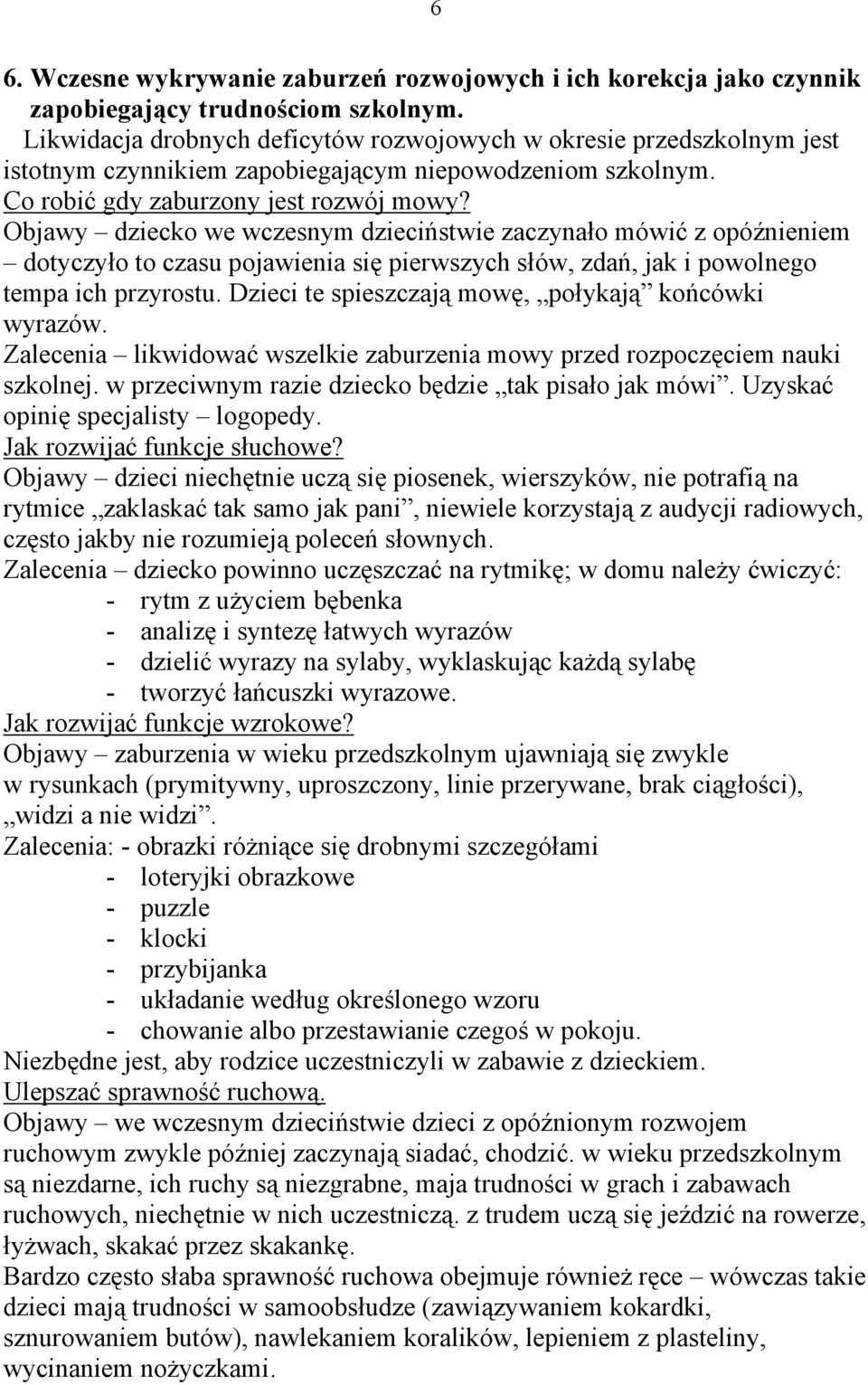 Objawy dziecko we wczesnym dzieciństwie zaczynało mówić z opóźnieniem dotyczyło to czasu pojawienia się pierwszych słów, zdań, jak i powolnego tempa ich przyrostu.